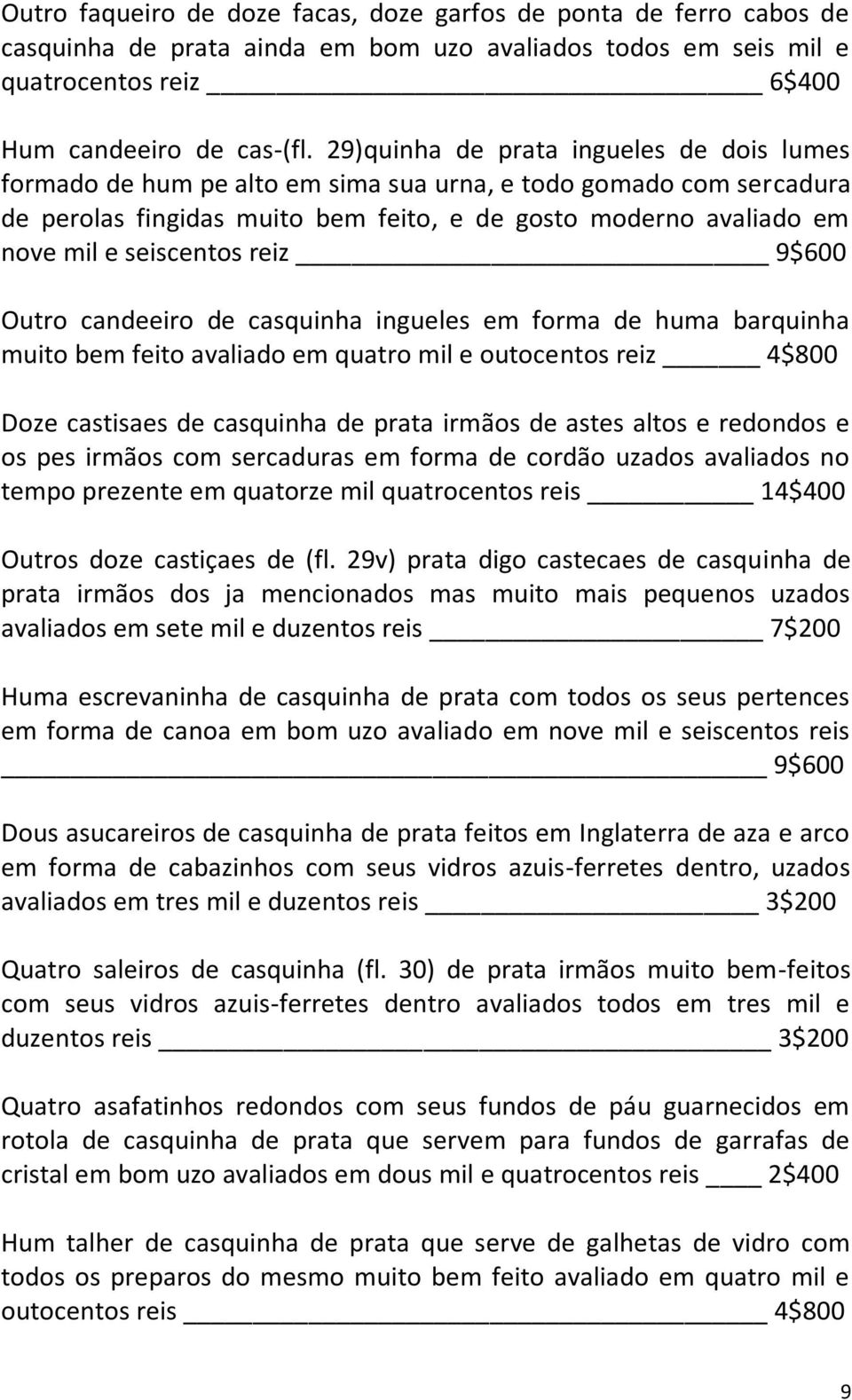 seiscentos reiz 9$600 Outro candeeiro de casquinha ingueles em forma de huma barquinha muito bem feito avaliado em quatro mil e outocentos reiz 4$800 Doze castisaes de casquinha de prata irmãos de