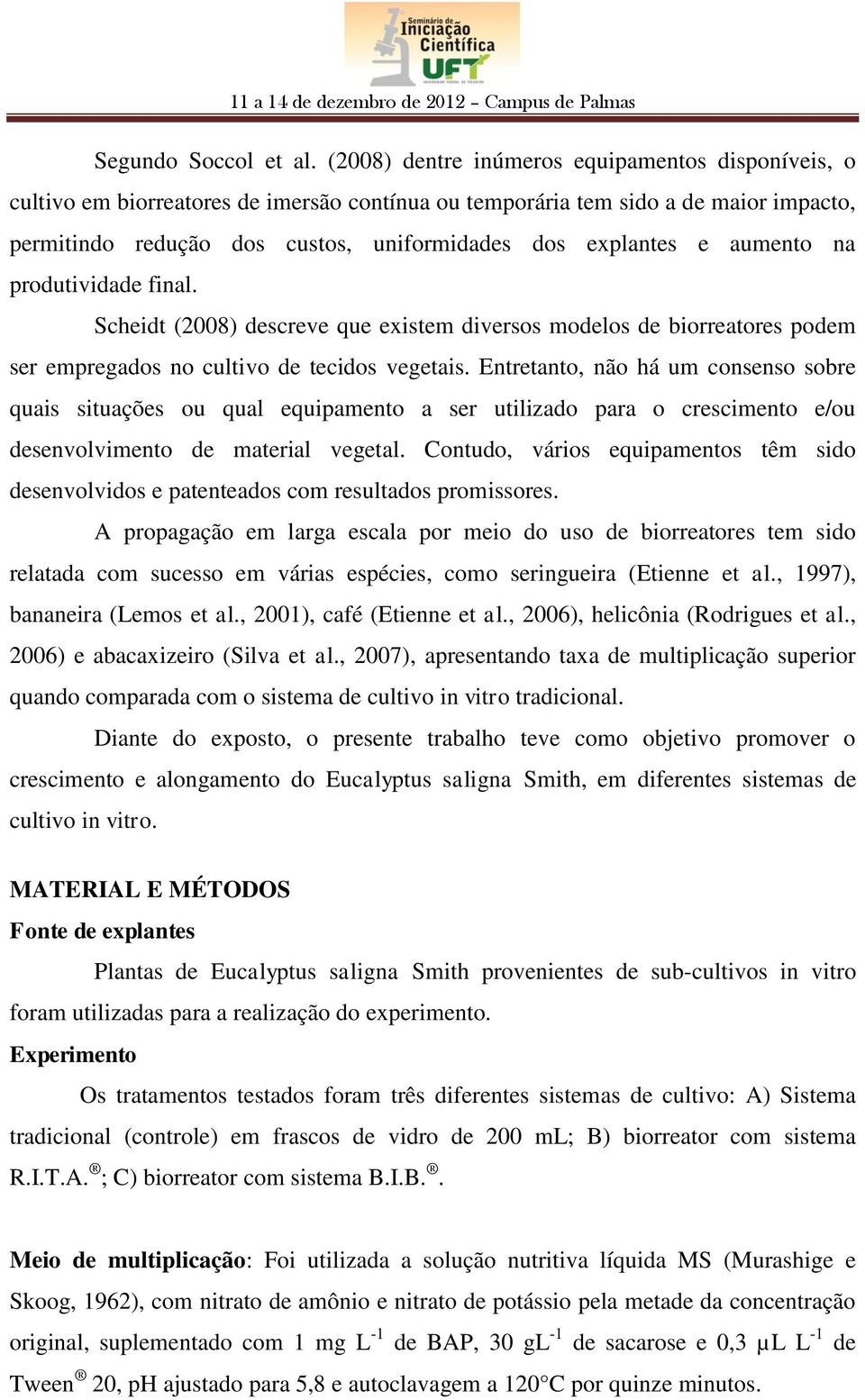 aumento na produtividade final. Scheidt (2008) descreve que existem diversos modelos de biorreatores podem ser empregados no cultivo de tecidos vegetais.