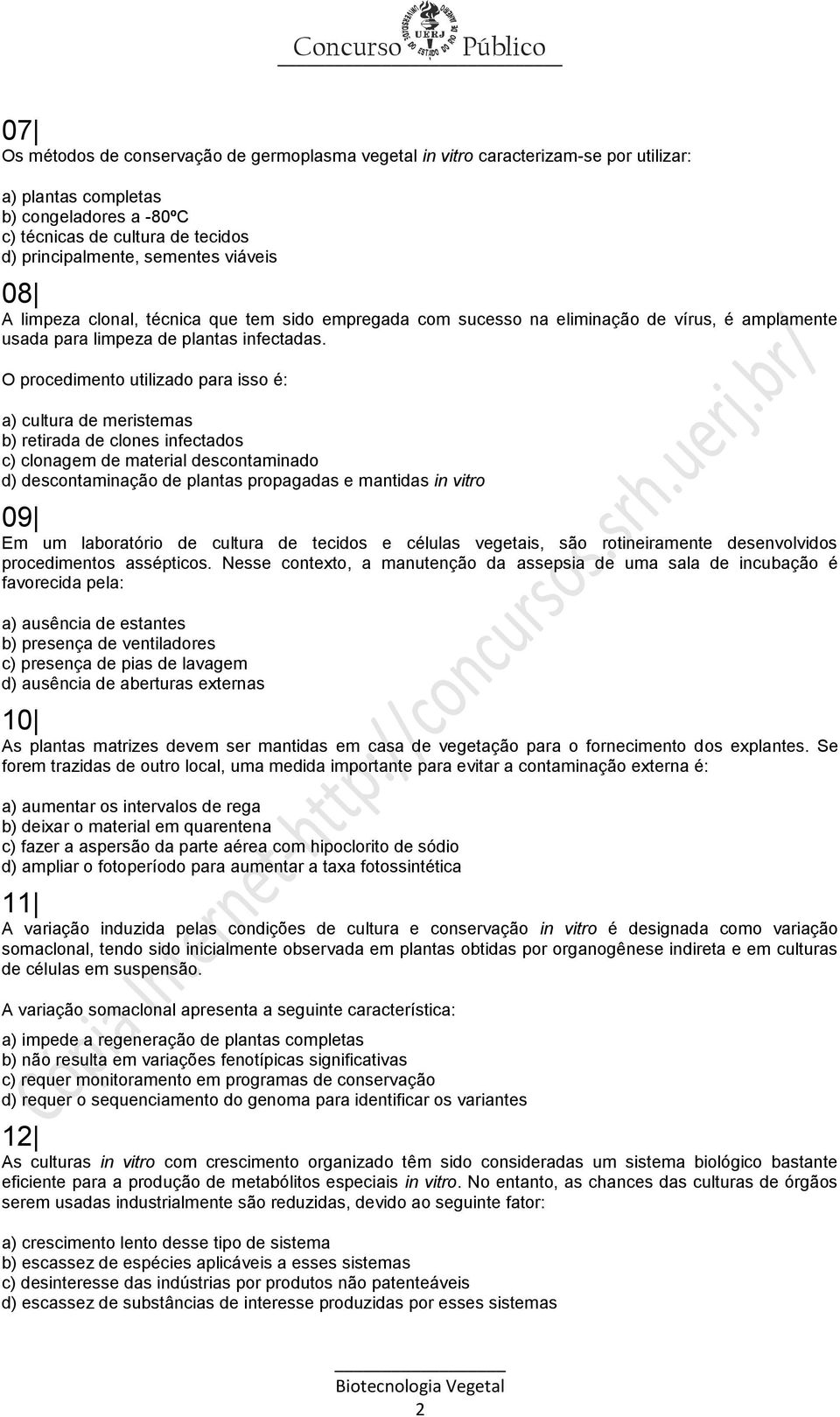 O procedimento utilizado para isso é: a) cultura de meristemas b) retirada de clones infectados c) clonagem de material descontaminado d) descontaminação de plantas propagadas e mantidas in vitro 09