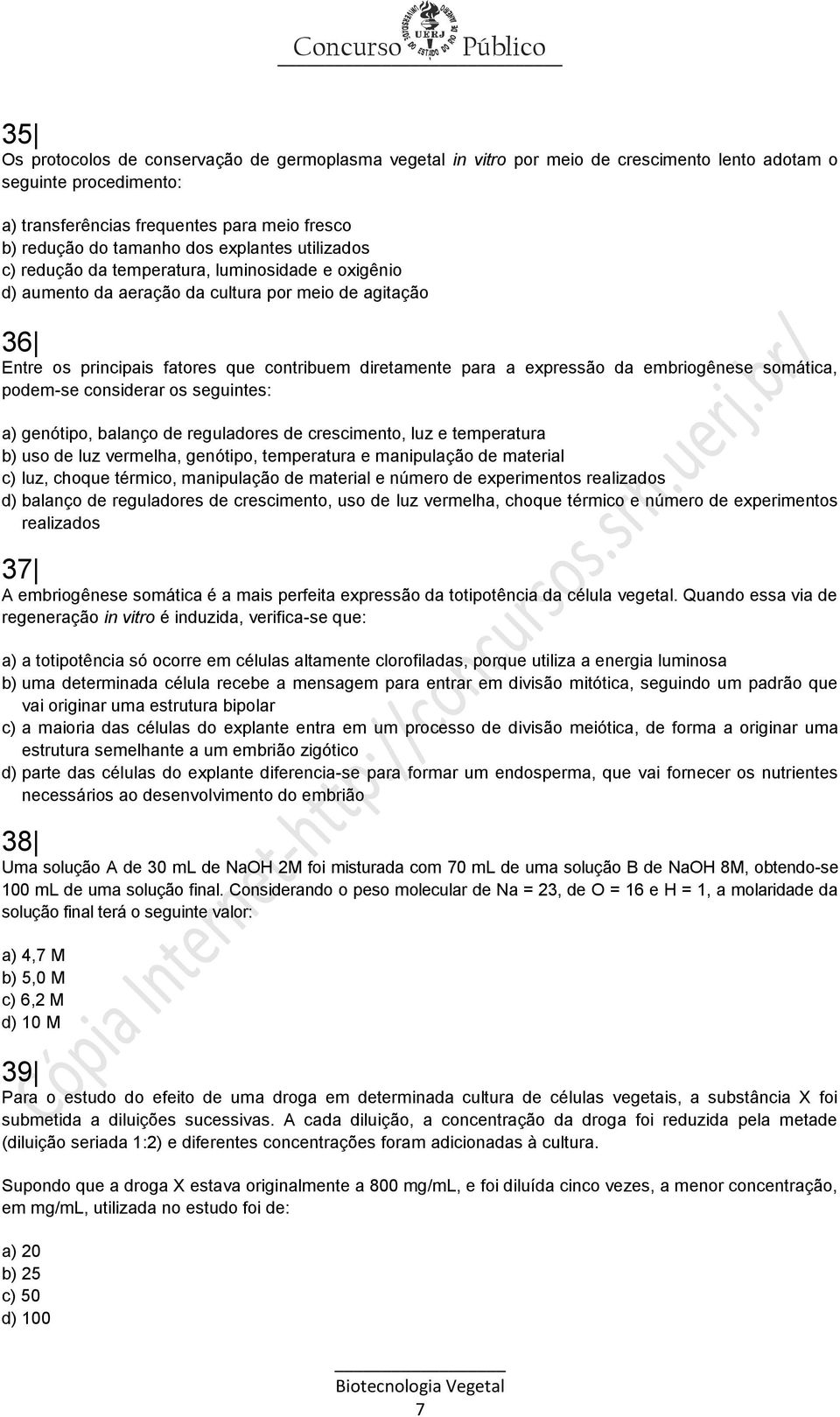 expressão da embriogênese somática, podem-se considerar os seguintes: a) genótipo, balanço de reguladores de crescimento, luz e temperatura b) uso de luz vermelha, genótipo, temperatura e manipulação