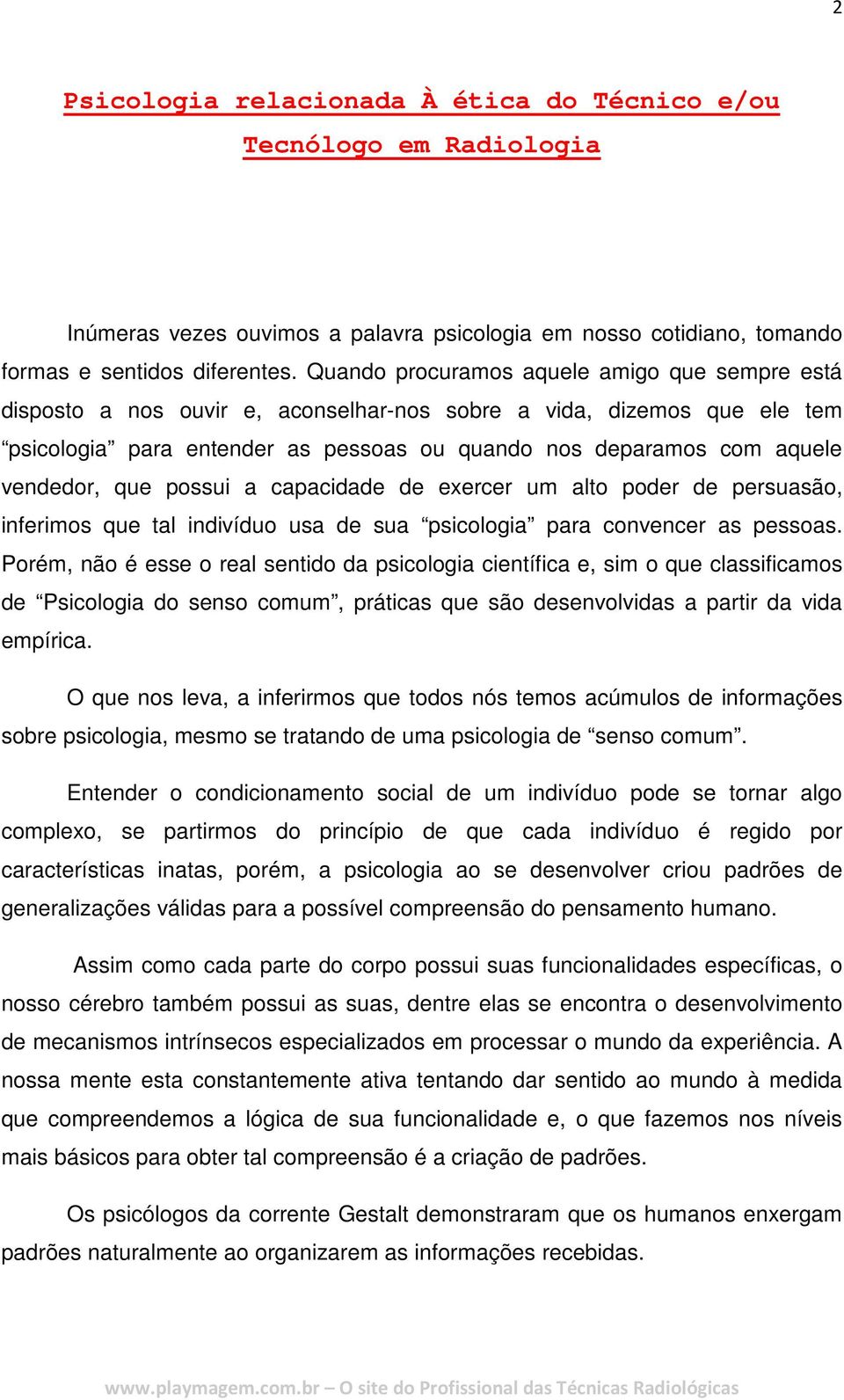 vendedor, que possui a capacidade de exercer um alto poder de persuasão, inferimos que tal indivíduo usa de sua psicologia para convencer as pessoas.