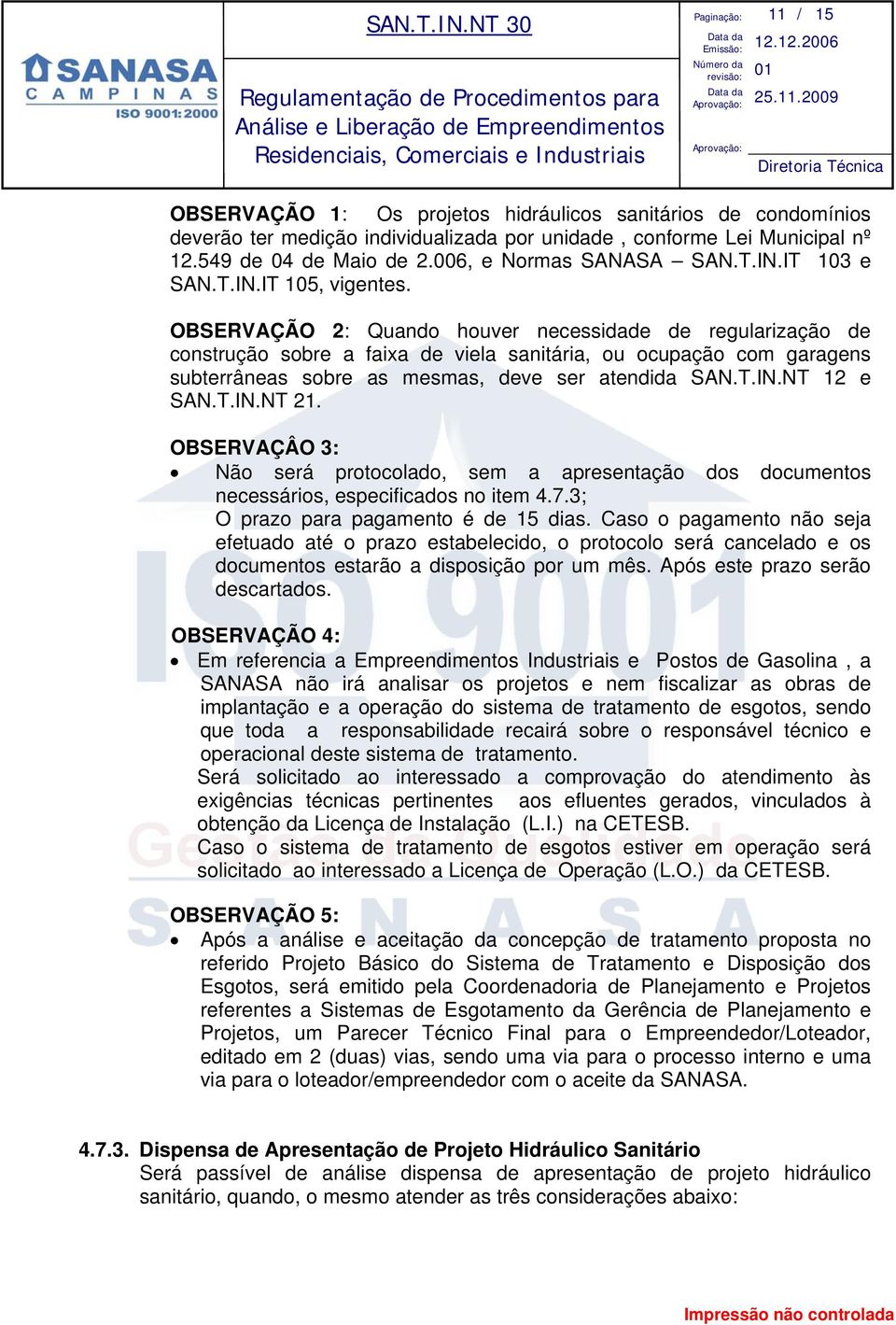 OBSERVAÇÃO 2: Quando houver necessidade de regularização de construção sobre a faixa de viela sanitária, ou ocupação com garagens subterrâneas sobre as mesmas, deve ser atendida SAN.T.IN.NT 12 e SAN.