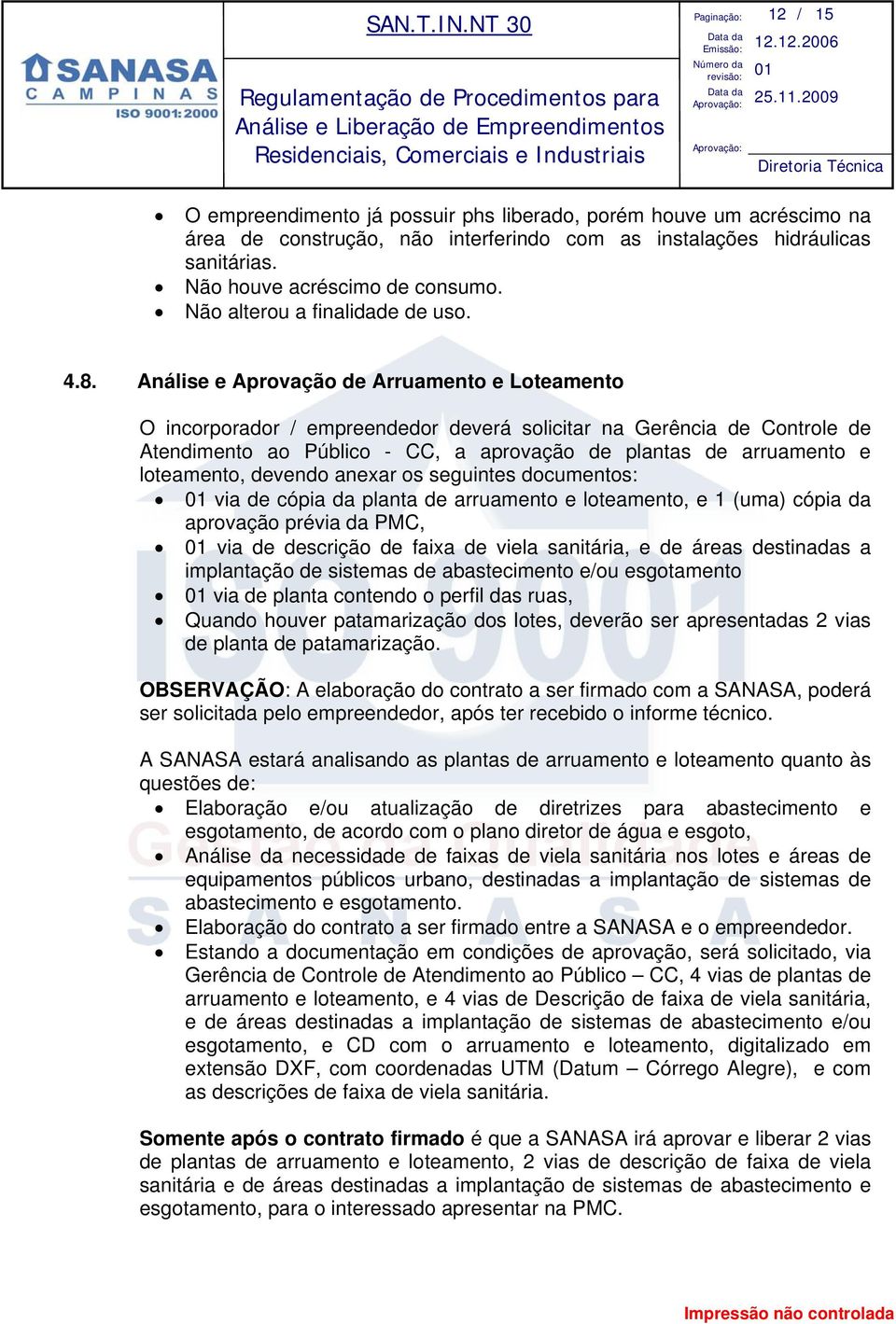 Análise e Aprovação de Arruamento e Loteamento O incorporador / empreendedor deverá solicitar na Gerência de Controle de Atendimento ao Público - CC, a aprovação de plantas de arruamento e