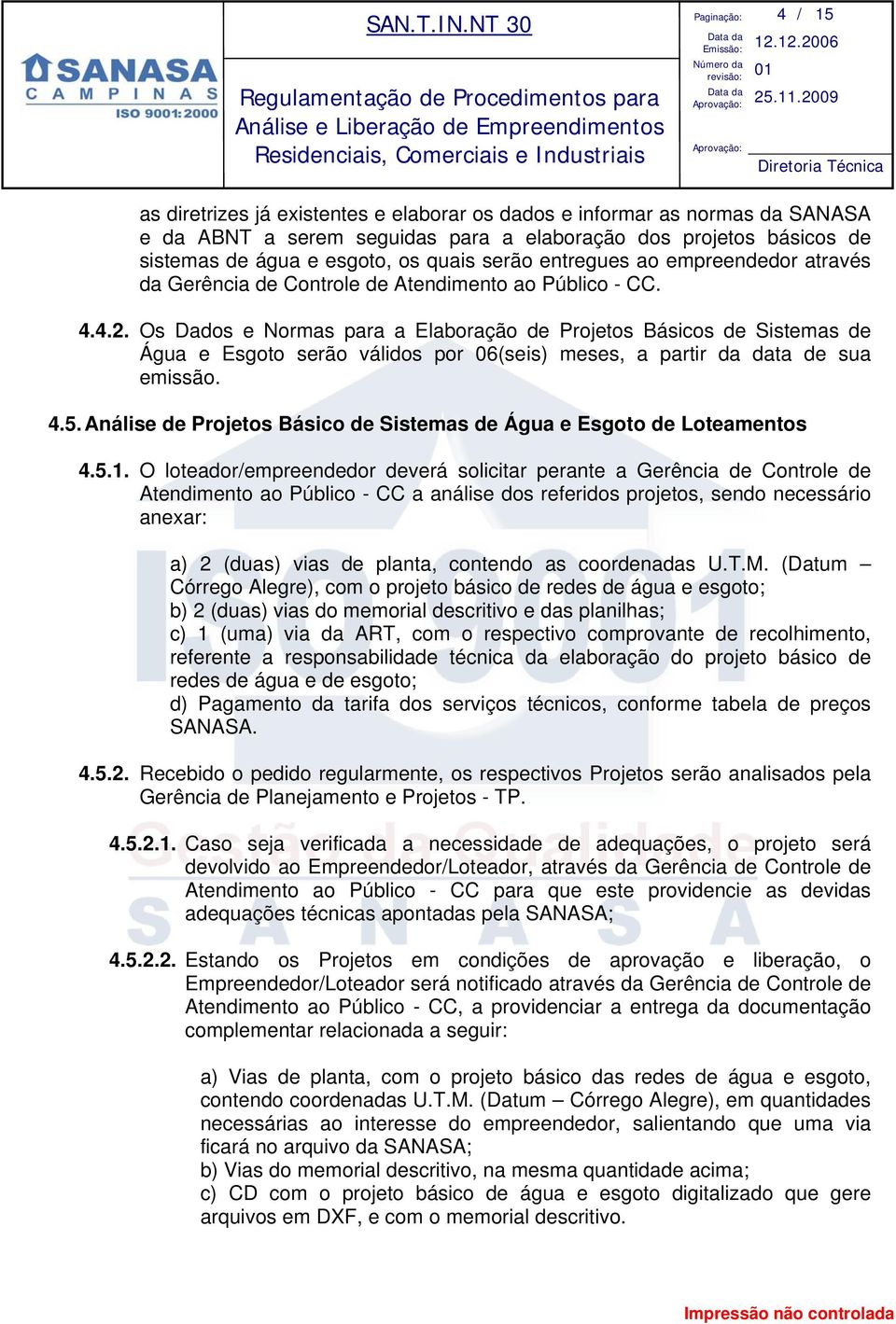 Os Dados e Normas para a Elaboração de Projetos Básicos de Sistemas de Água e Esgoto serão válidos por 06(seis) meses, a partir da data de sua emissão. 4.5.