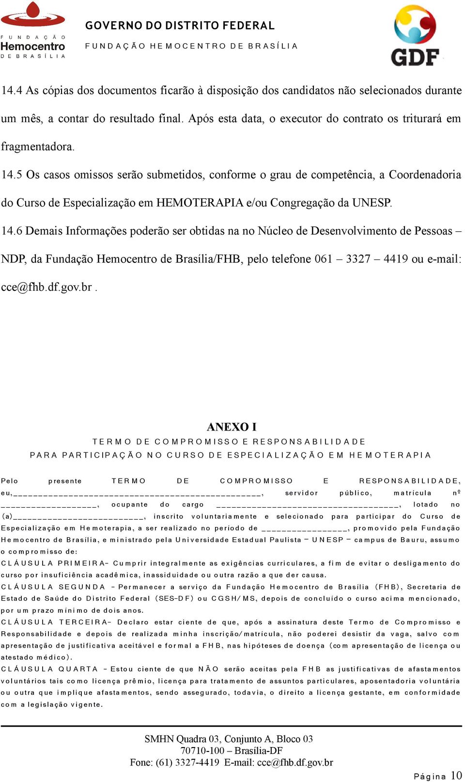 6 Demais Informações poderão ser obtidas na no Núcleo de Desenvolvimento de Pessoas NDP, da Fundação Hemocentro de Brasília/FHB, pelo telefone 061 3327 4419 ou e-mail: cce@fhb.df.gov.br.