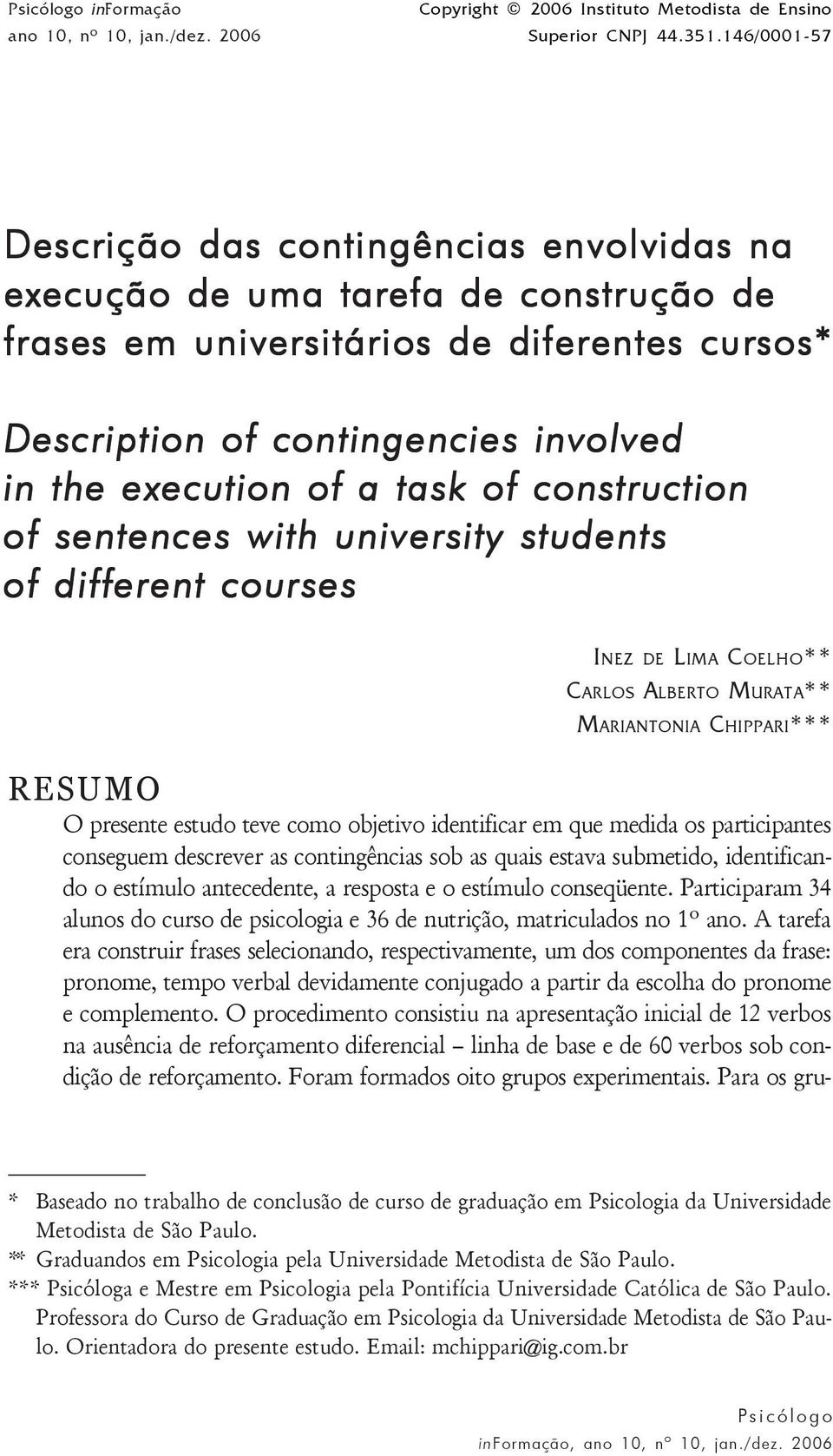 task of construction of sentences with university students of different courses INEZ DE LIMA COELHO** CARLOS ALBERTO MURATA** MARIANTONIA CHIPPARI*** RESUMO O presente estudo teve como objetivo