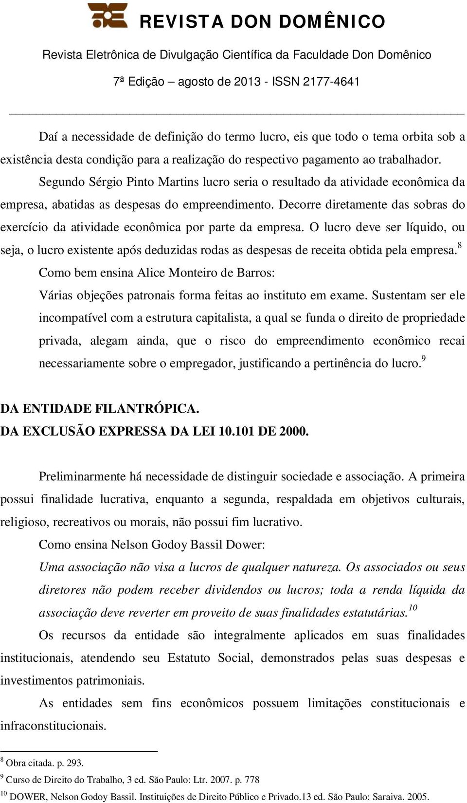 Decorre diretamente das sobras do exercício da atividade econômica por parte da empresa.