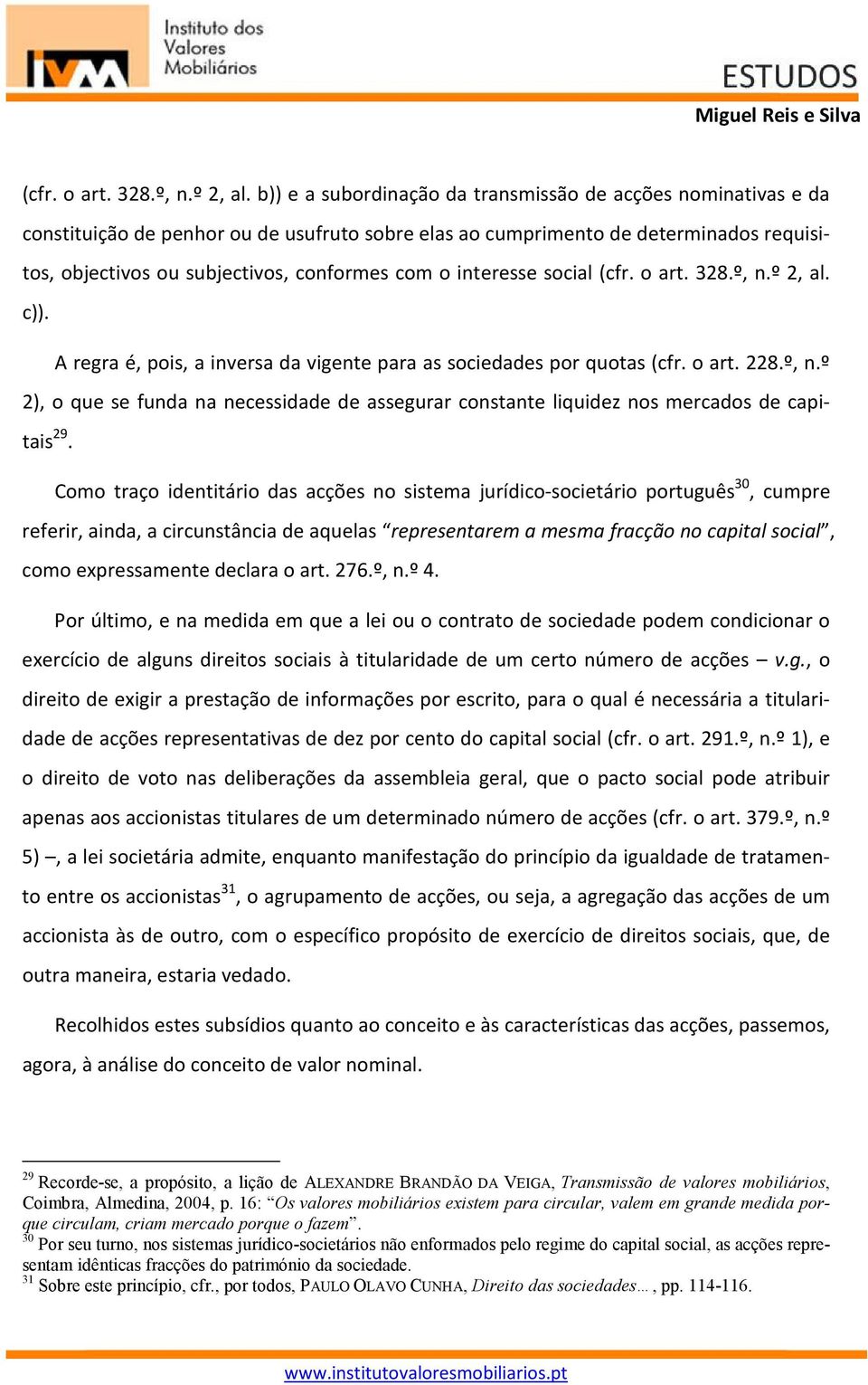 interesse social  c)). A regra é, pois, a inversa da vigente para as sociedades por quotas (cfr. o art. 228.º, n.