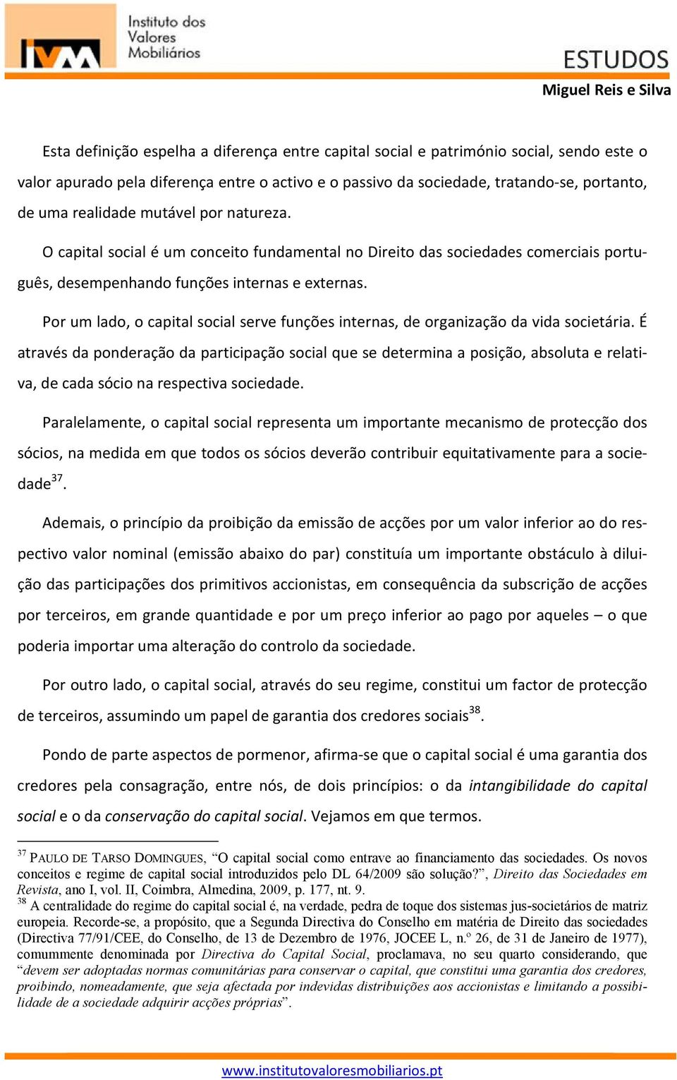 Por um lado, o capital social serve funções internas, de organização da vida societária.