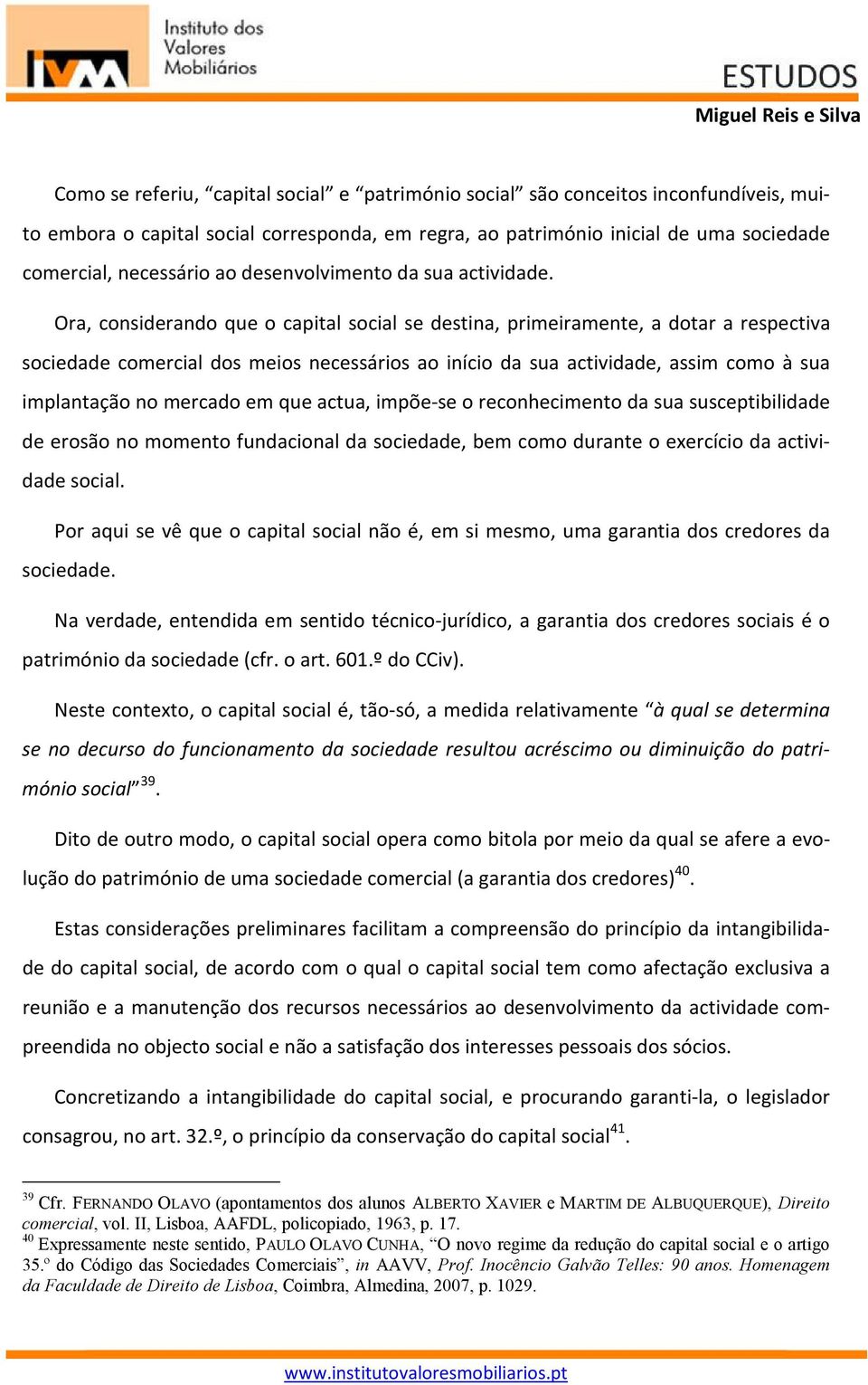 Ora, considerando que o capital social se destina, primeiramente, a dotar a respectiva sociedade comercial dos meios necessários ao início da sua actividade, assim como à sua implantação no mercado