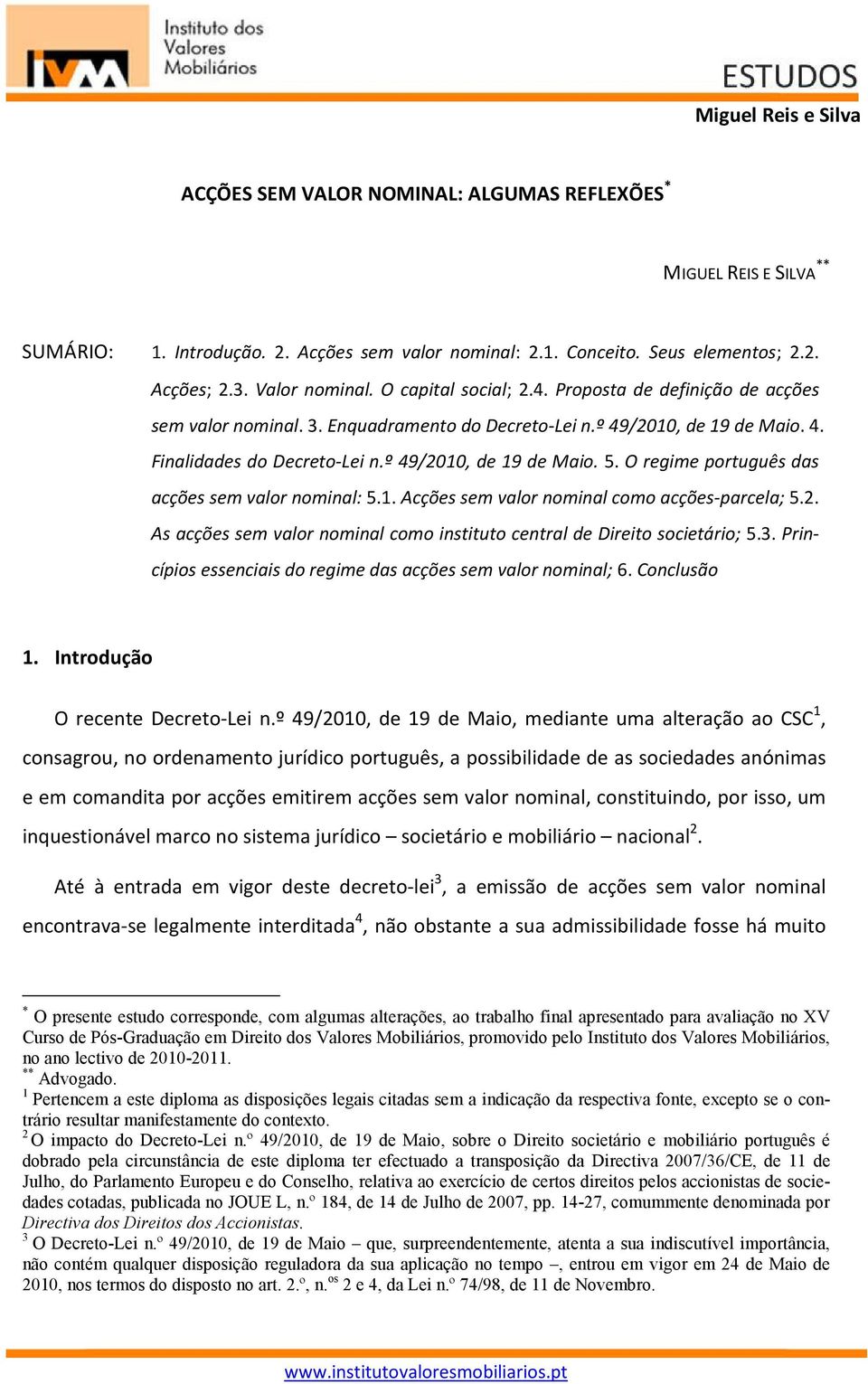 O regime português das acções sem valor nominal: 5.1. Acções sem valor nominal como acções-parcela; 5.2. As acções sem valor nominal como instituto central de Direito societário; 5.3.