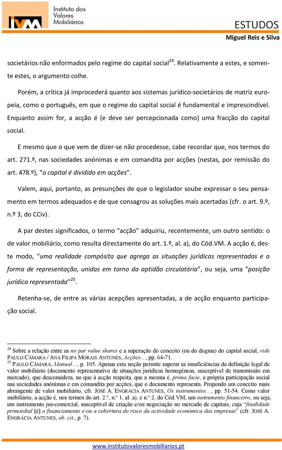 Enquanto assim for, a acção é (e deve ser percepcionada como) uma fracção do capital social. E mesmo que o que vem de dizer-se não procedesse, cabe recordar que, nos termos do art. 271.