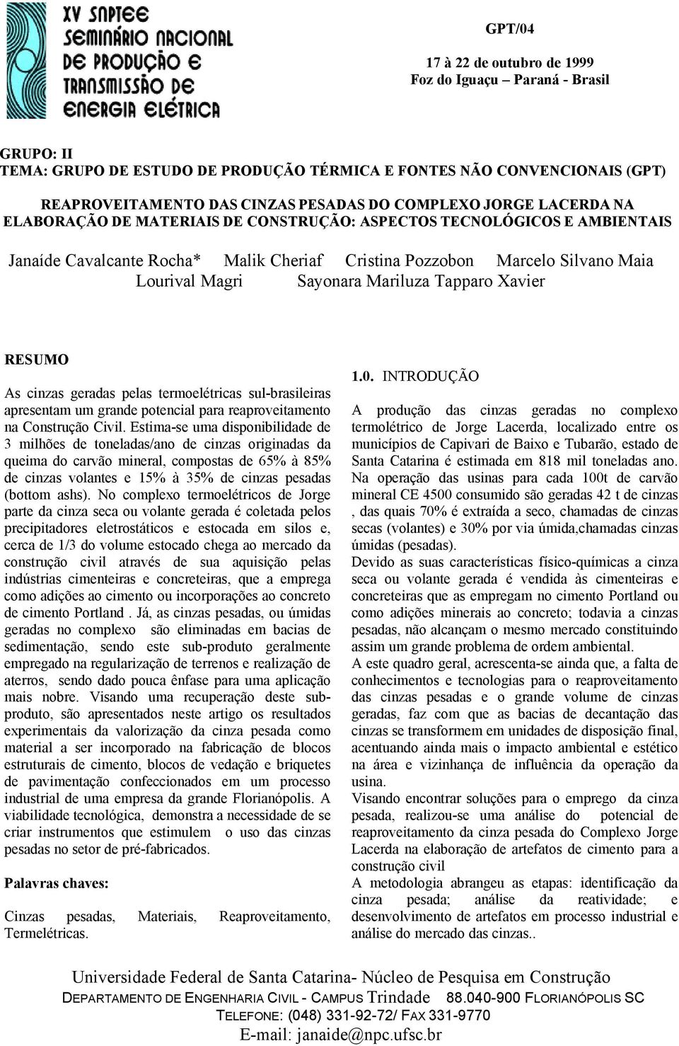 Mariluza Tapparo Xavier RESUMO As cinzas geradas pelas termoelétricas sul-brasileiras apresentam um grande potencial para reaproveitamento na Construção Civil.