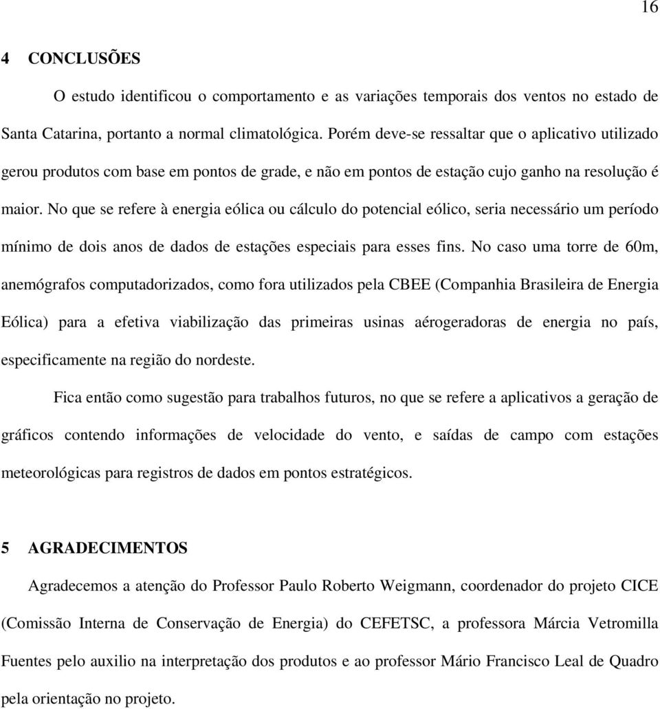 No que se refere à energia eólica ou cálculo do potencial eólico, seria necessário um período mínimo de dois anos de dados de estações especiais para esses fins.