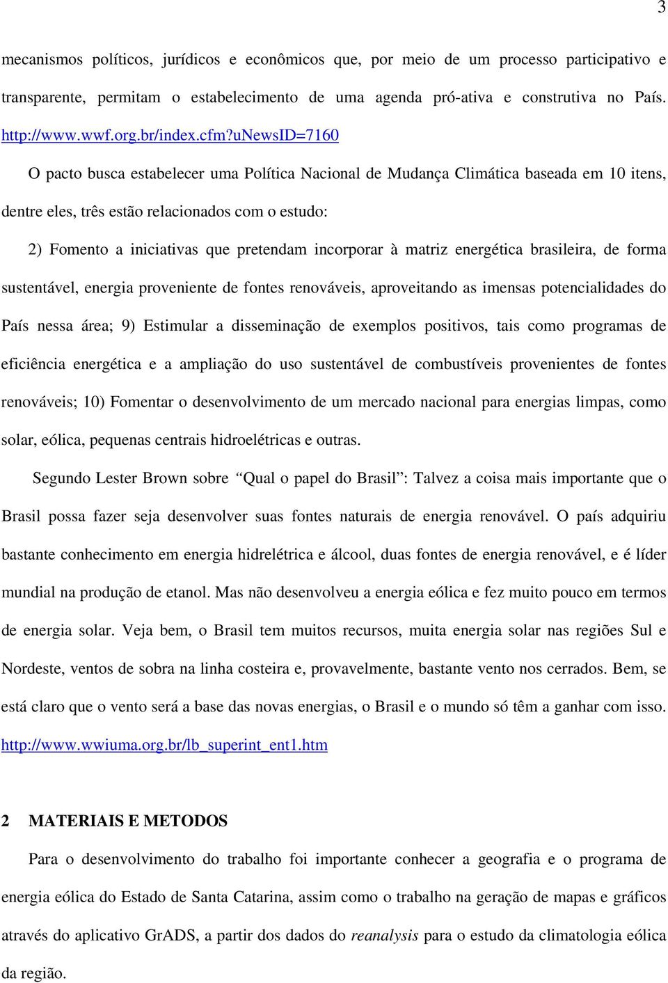 unewsid=7160 O pacto busca estabelecer uma Política Nacional de Mudança Climática baseada em 10 itens, dentre eles, três estão relacionados com o estudo: 2) Fomento a iniciativas que pretendam