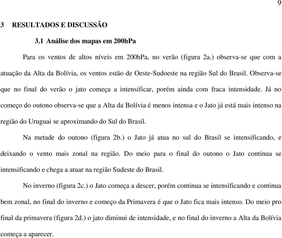 Observa-se que no final do verão o jato começa a intensificar, porém ainda com fraca intensidade.