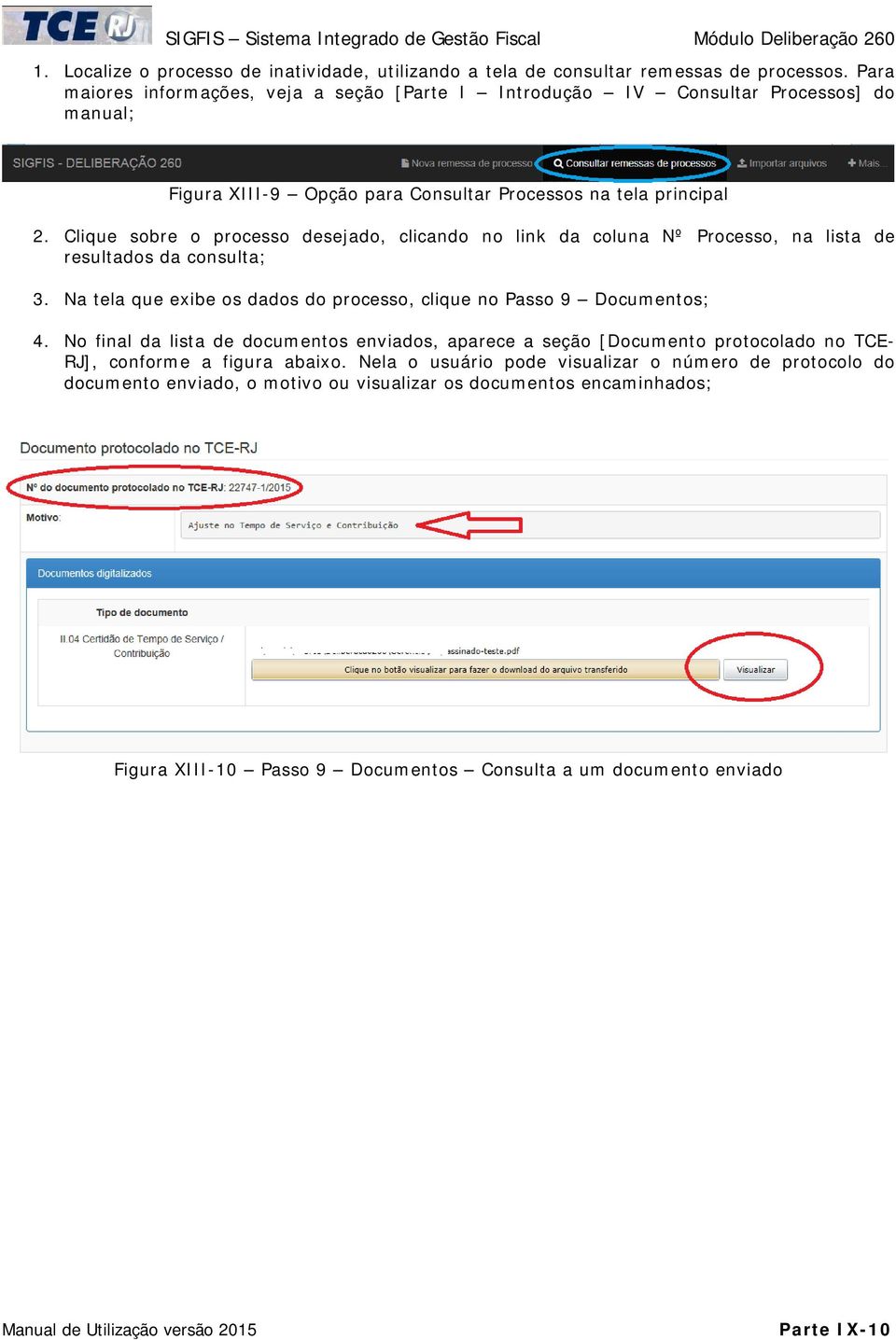 Clique sobre o processo desejado, clicando no link da coluna Nº Processo, na lista de resultados da consulta; 3. Na tela que exibe os dados do processo, clique no Passo 9 Documentos; 4.