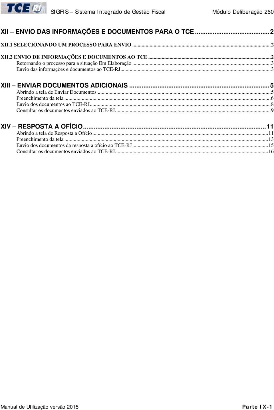 .. 5 Abrindo a tela de Enviar Documentos... 5 Preenchimento da tela... 6 Envio dos documentos ao TCE-RJ... 8 Consultar os documentos enviados ao TCE-RJ.