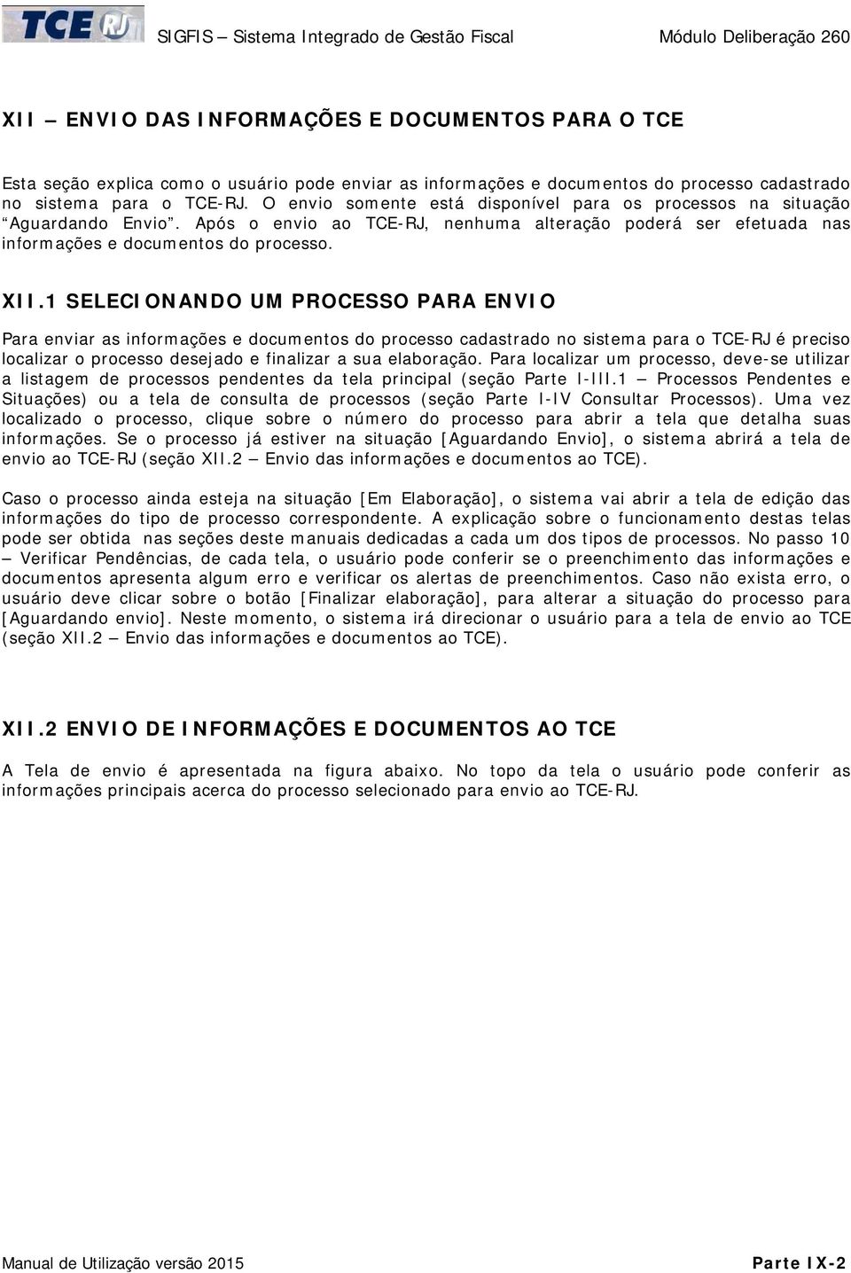 1 SELECIONANDO UM PROCESSO PARA ENVIO Para enviar as informações e documentos do processo cadastrado no sistema para o TCE-RJ é preciso localizar o processo desejado e finalizar a sua elaboração.