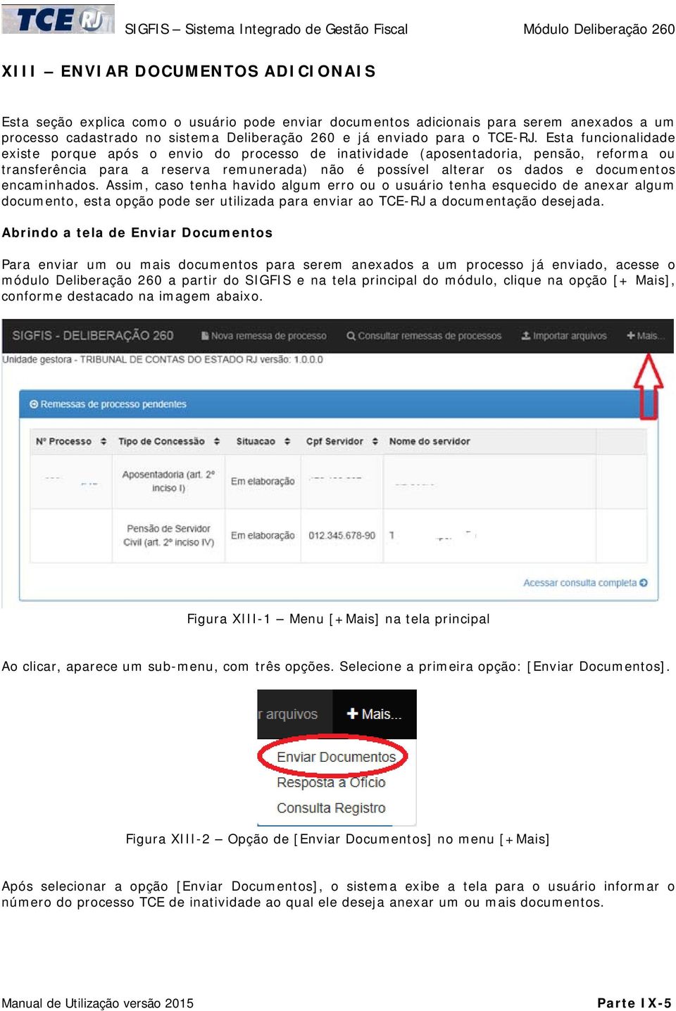 Esta funcionalidade existe porque após o envio do processo de inatividade (aposentadoria, pensão, reforma ou transferência para a reserva remunerada) não é possível alterar os dados e documentos