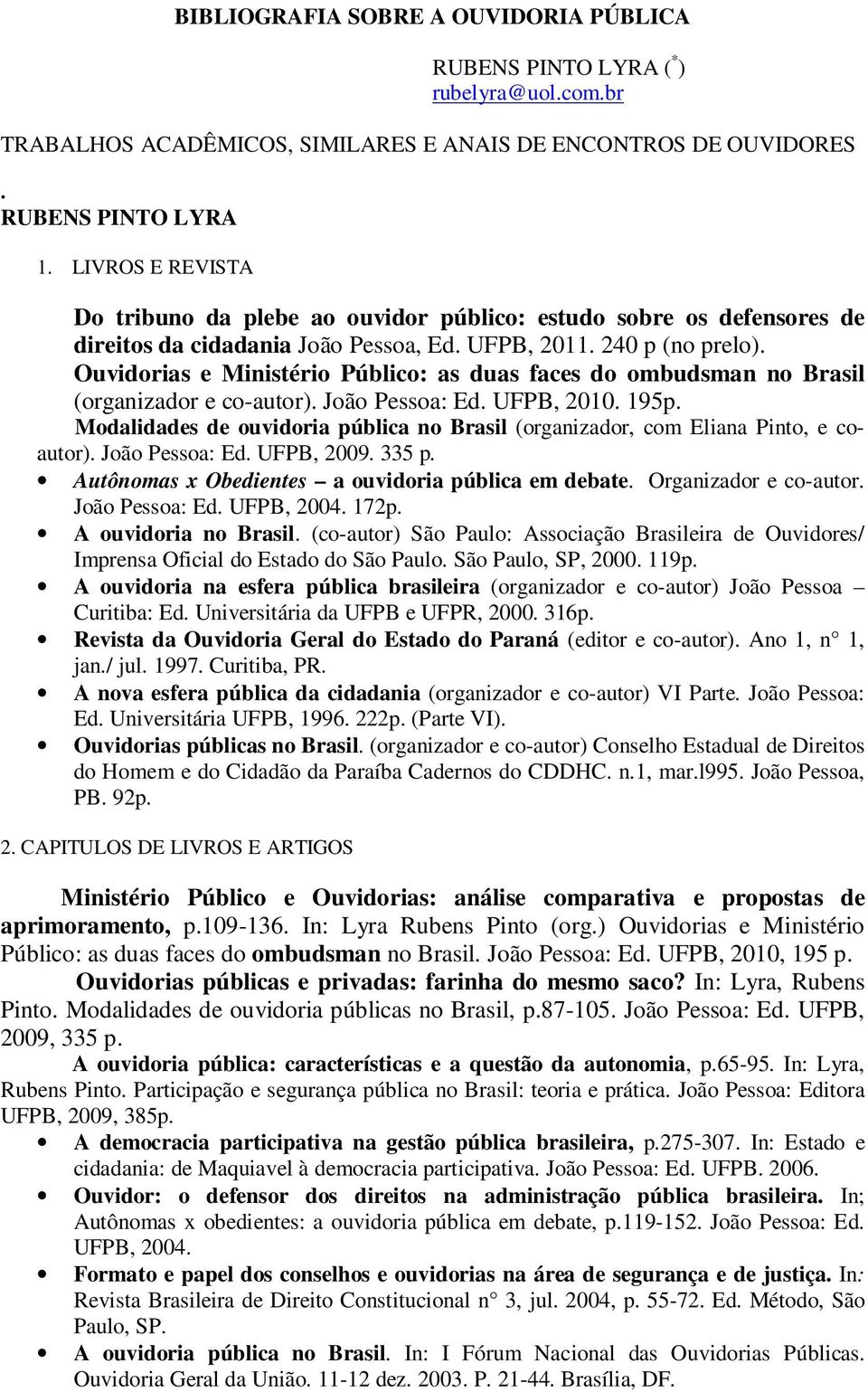 Ouvidorias e Ministério Público: as duas faces do ombudsman no Brasil (organizador e co-autor). João Pessoa: Ed. UFPB, 2010. 195p.