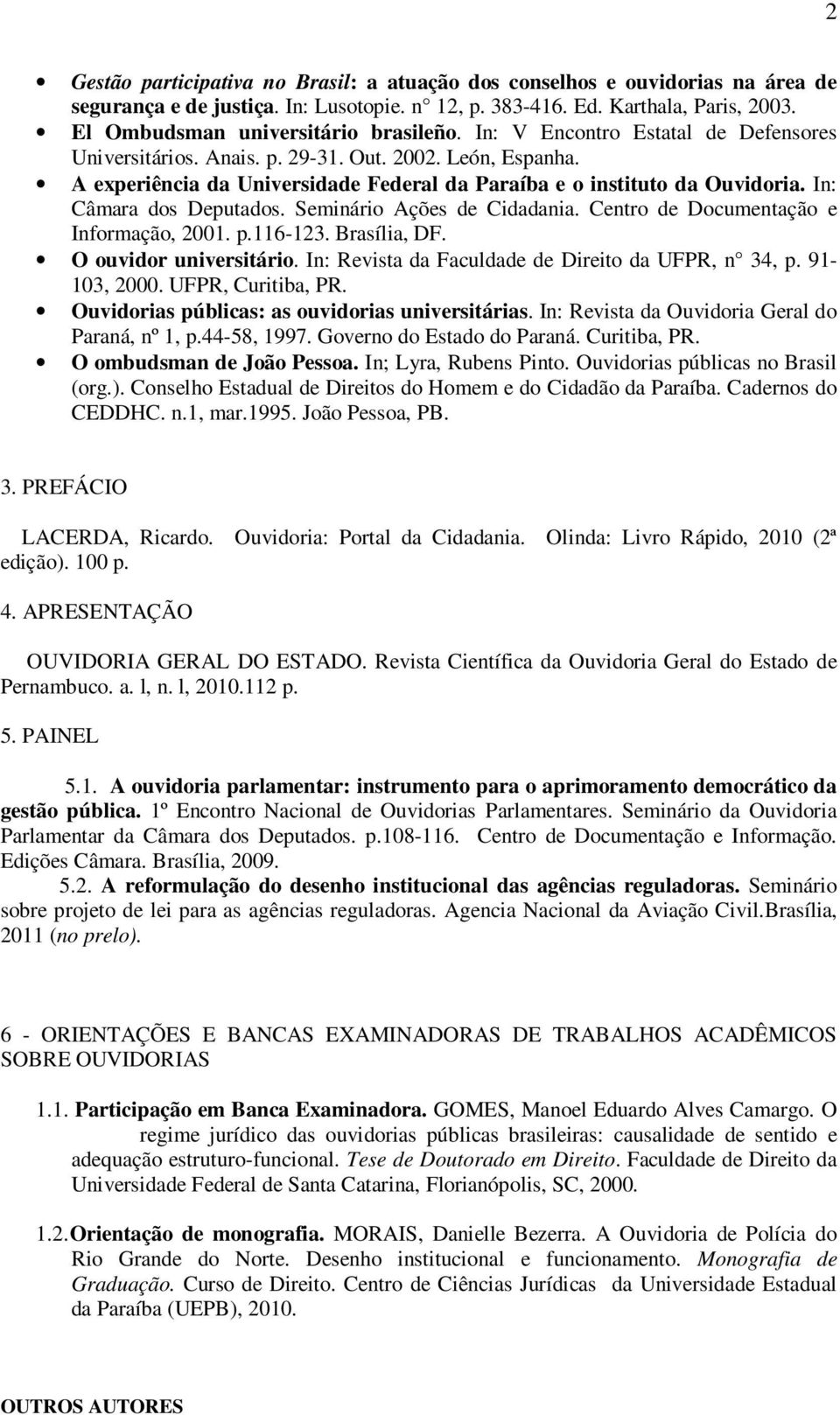 A experiência da Universidade Federal da Paraíba e o instituto da Ouvidoria. In: Câmara dos Deputados. Seminário Ações de Cidadania. Centro de Documentação e Informação, 2001. p.116-123. Brasília, DF.