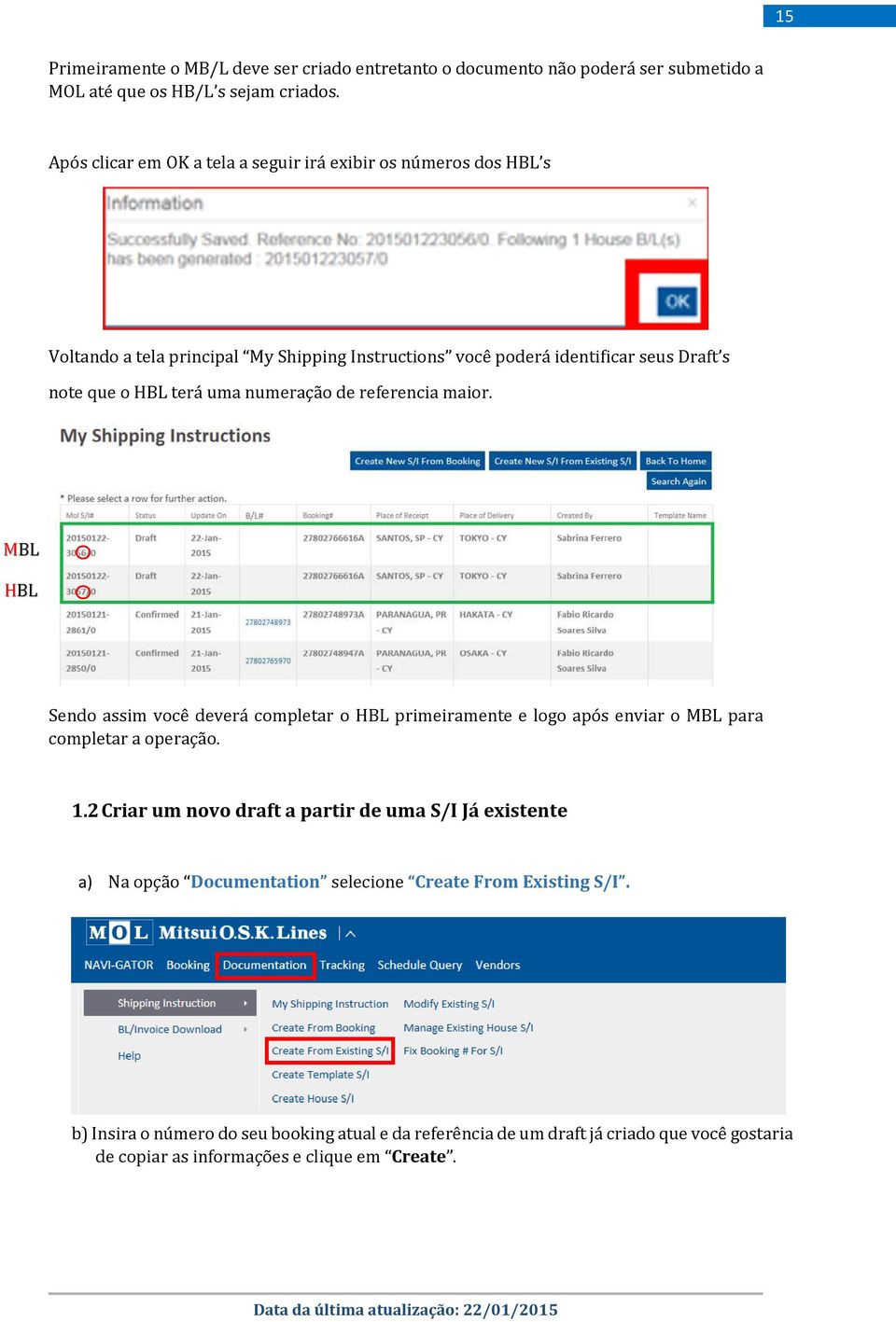 numeração de referencia maior. MBL HBL Sendo assim você deverá completar o HBL primeiramente e logo após enviar o MBL para completar a operação. 1.