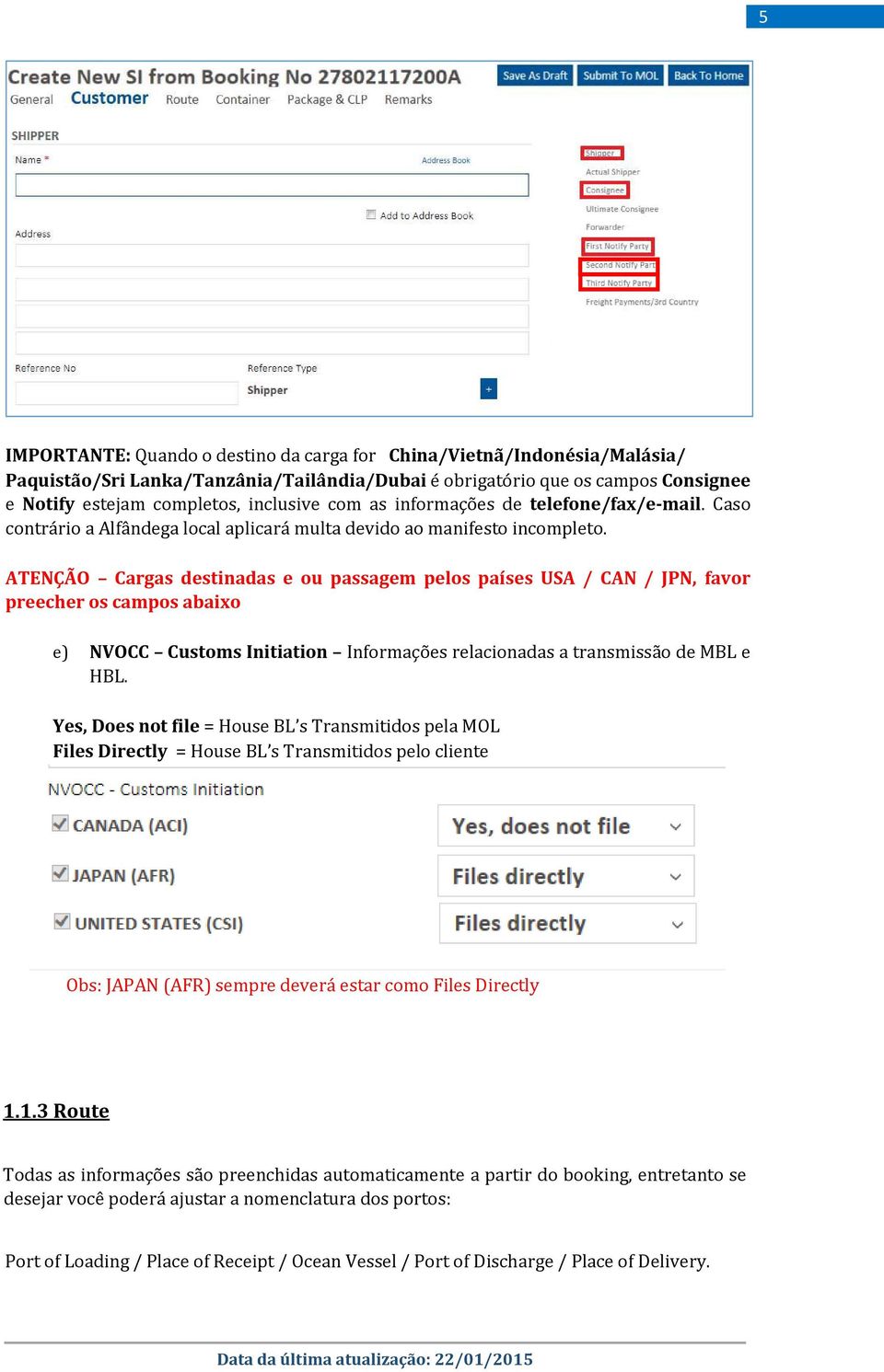 ATENÇÃO Cargas destinadas e ou passagem pelos países USA / CAN / JPN, favor preecher os campos abaixo e) NVOCC Customs Initiation Informações relacionadas a transmissão de MBL e HBL.