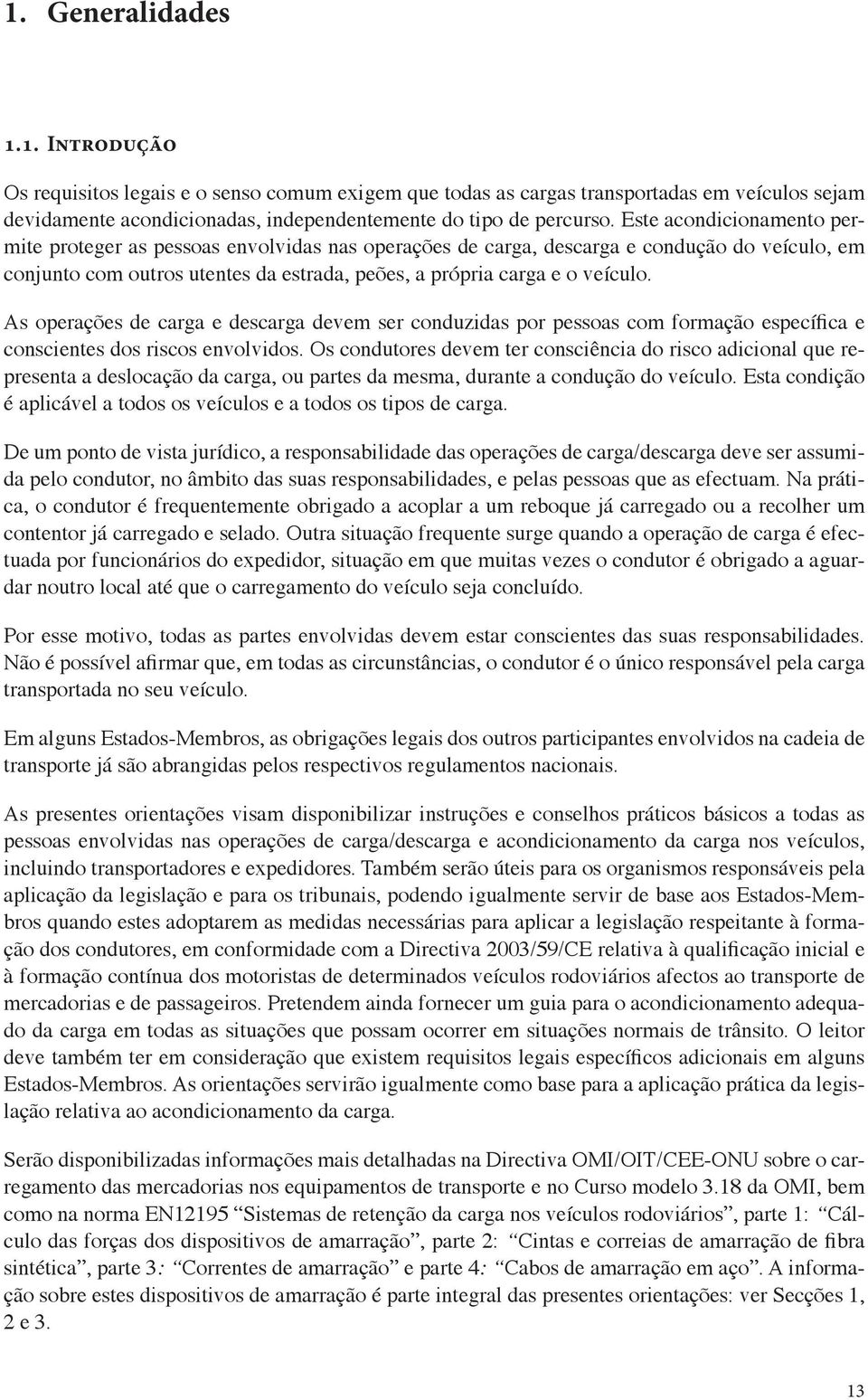 As operações de carga e descarga devem ser conduzidas por pessoas com formação específica e conscientes dos riscos envolvidos.