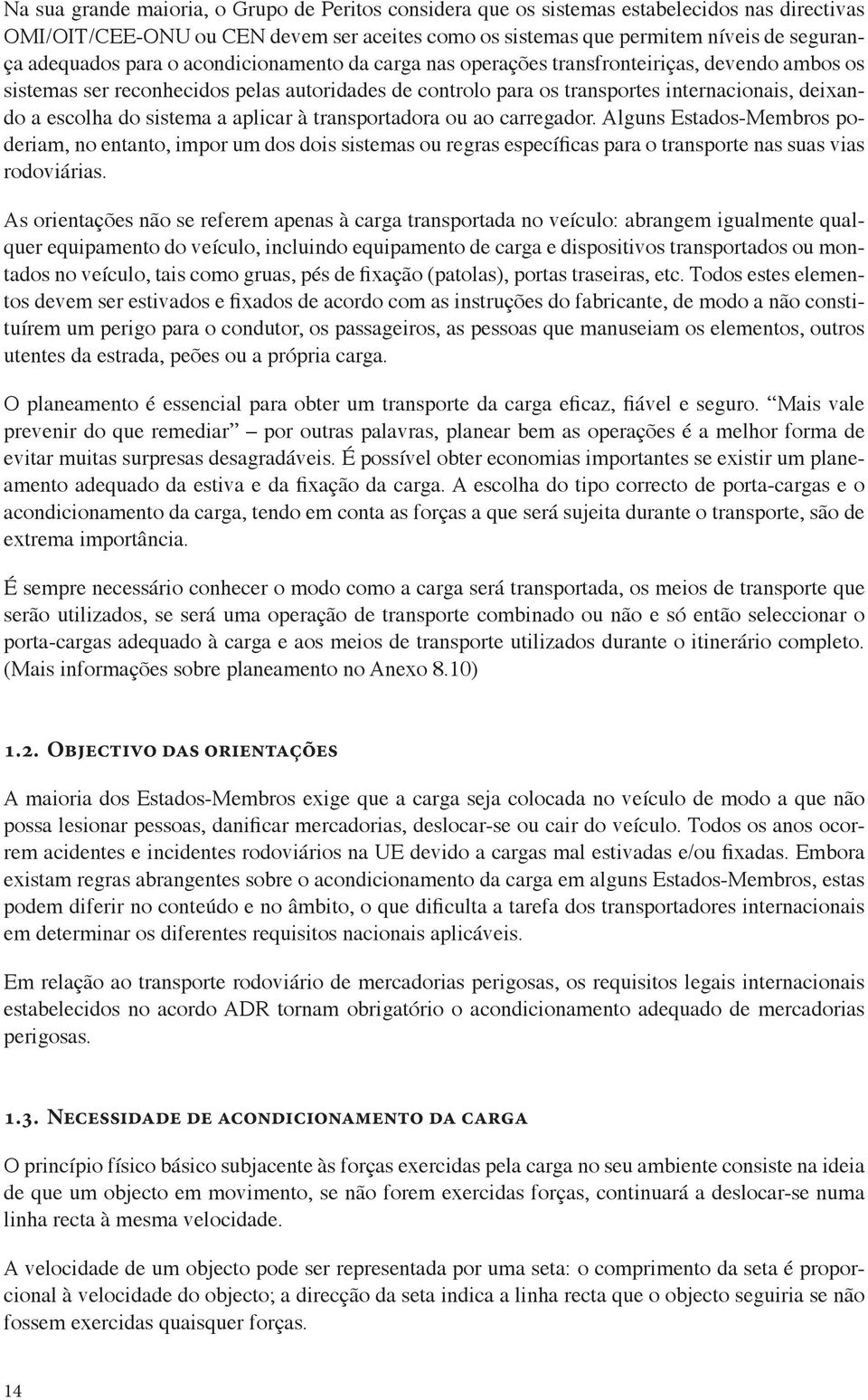 sistema a aplicar à transportadora ou ao carregador. Alguns Estados-Membros poderiam, no entanto, impor um dos dois sistemas ou regras específicas para o transporte nas suas vias rodoviárias.