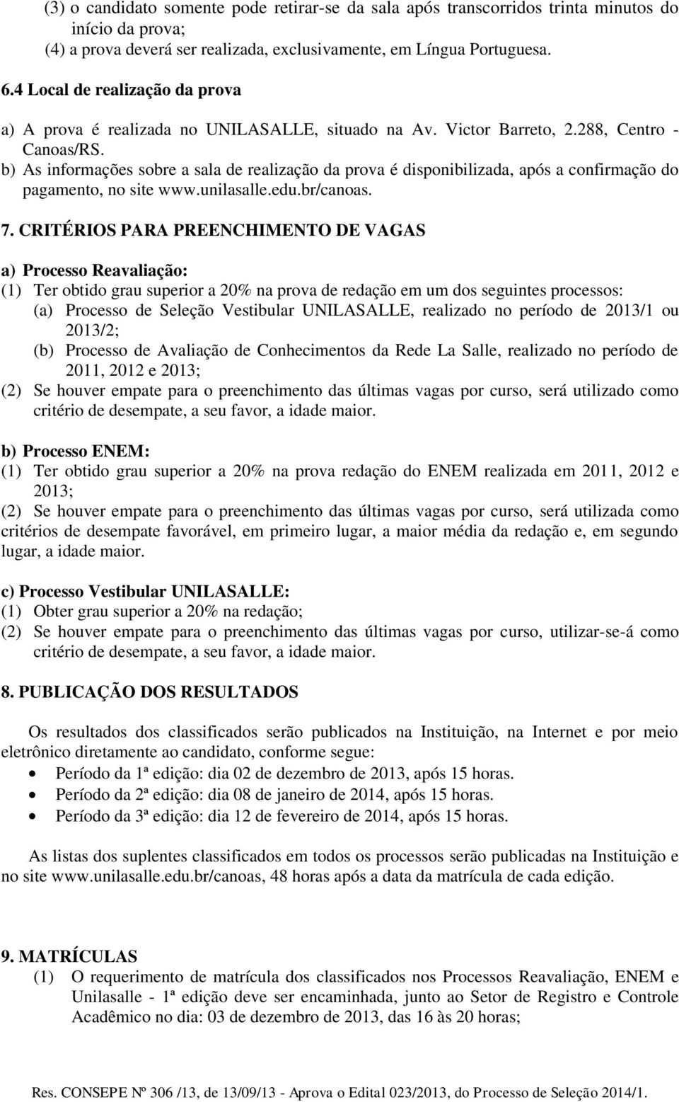 b) As informações sobre a sala de realização da prova é disponibilizada, após a confirmação do pagamento, no site www.unilasalle.edu.br/canoas. 7.