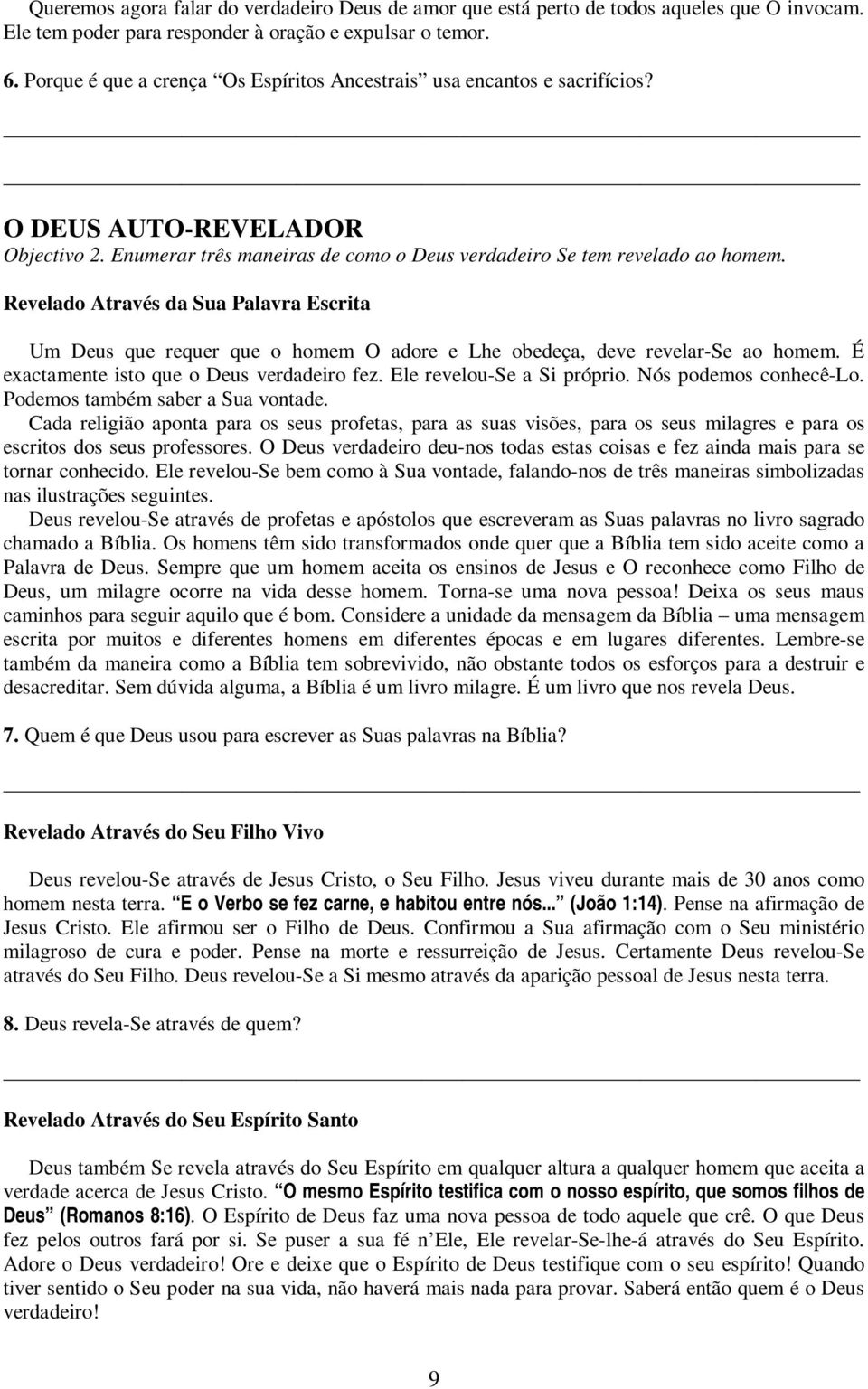 Revelado Através da Sua Palavra Escrita Um Deus que requer que o homem O adore e Lhe obedeça, deve revelar-se ao homem. É exactamente isto que o Deus verdadeiro fez. Ele revelou-se a Si próprio.