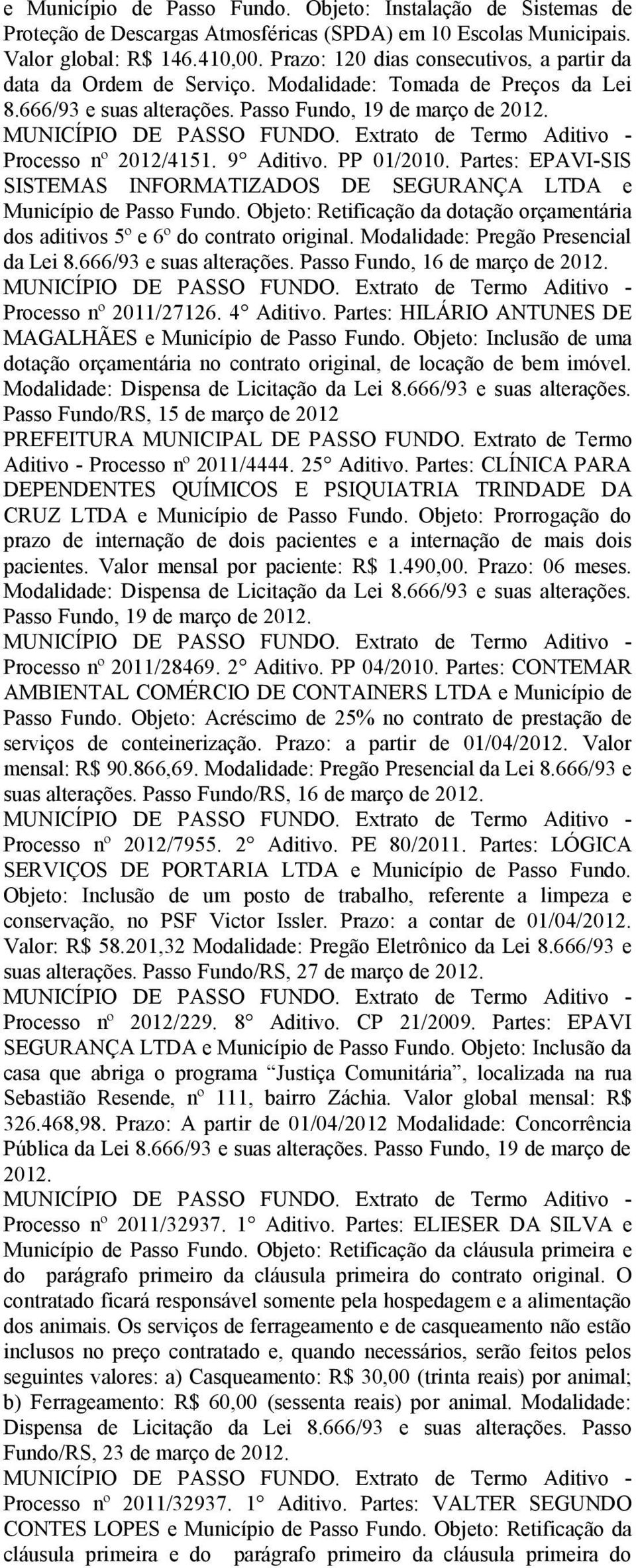 PP 01/2010. Partes: EPAVI-SIS SISTEMAS INFORMATIZADOS DE SEGURANÇA LTDA e Município de Passo Fundo. Objeto: Retificação da dotação orçamentária dos aditivos 5º e 6º do contrato original.