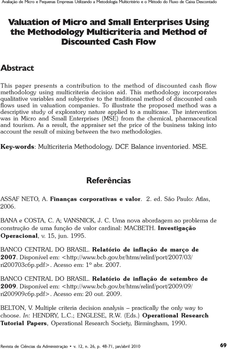 This methodology incorporates qualitative variables and subjective to the traditional method of discounted cash flows used in valuation companies.