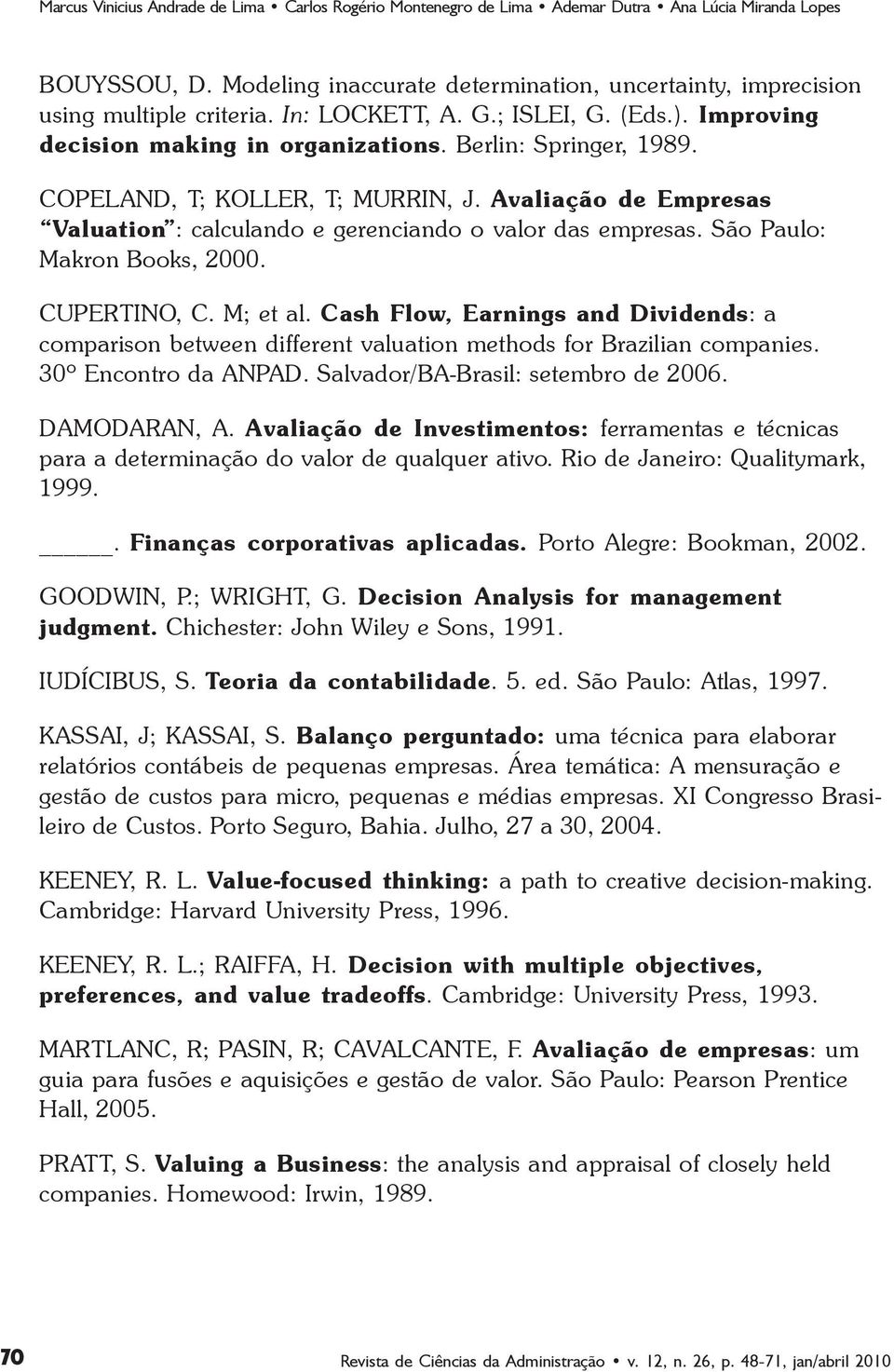 Avaliação de Empresas Valuation : calculando e gerenciando o valor das empresas. São Paulo: Makron Books, 2000. CUPERTINO, C. M; et al.