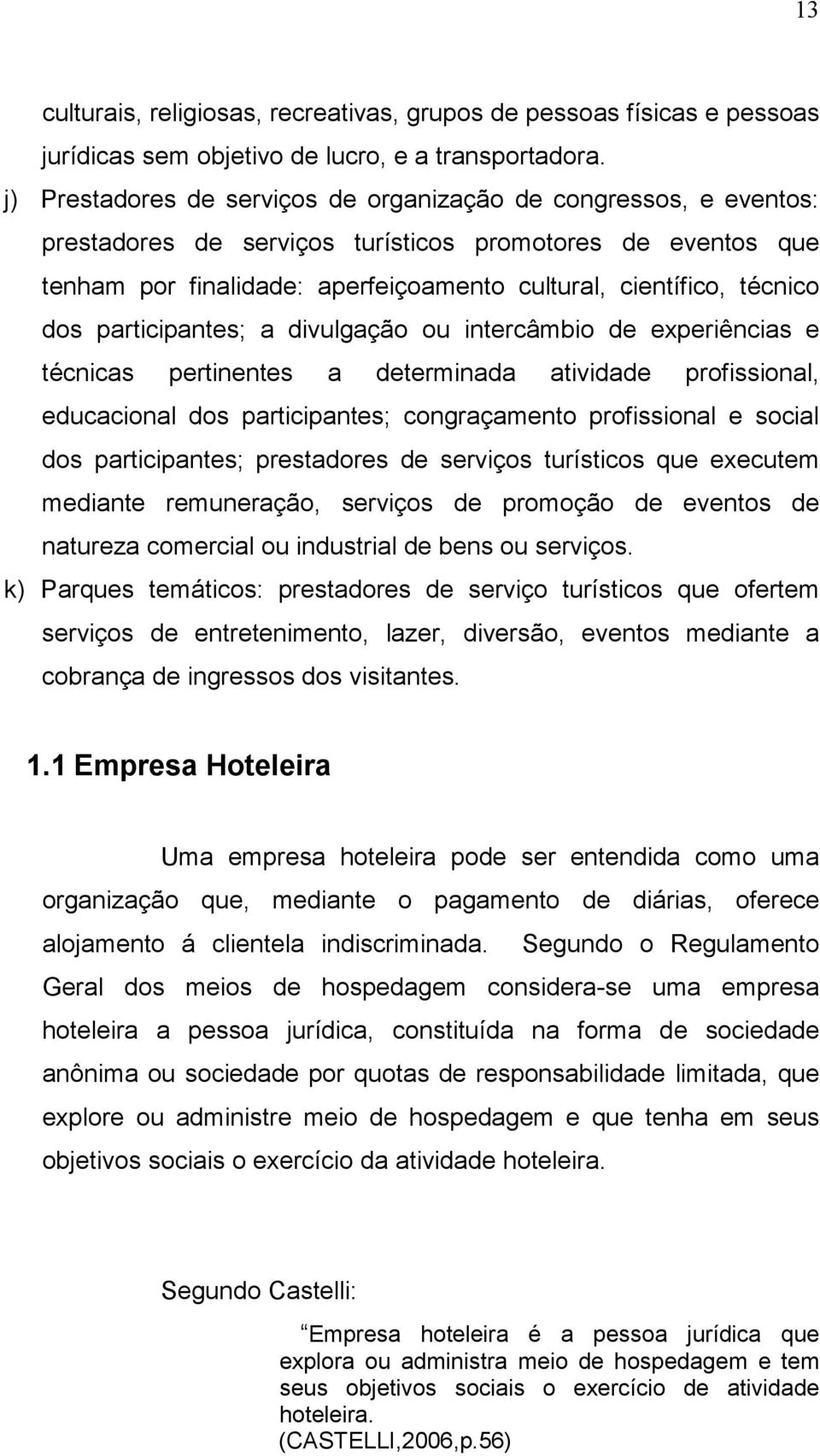 dos participantes; a divulgação ou intercâmbio de experiências e técnicas pertinentes a determinada atividade profissional, educacional dos participantes; congraçamento profissional e social dos