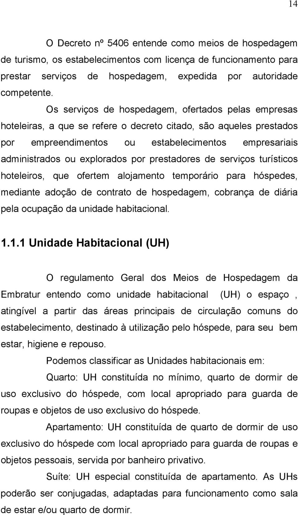 explorados por prestadores de serviços turísticos hoteleiros, que ofertem alojamento temporário para hóspedes, mediante adoção de contrato de hospedagem, cobrança de diária pela ocupação da unidade