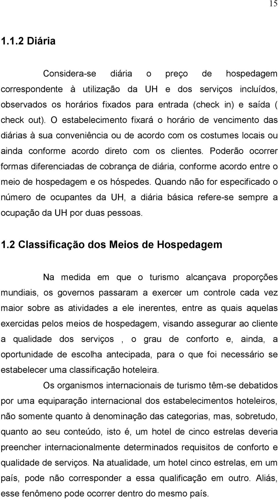 Poderão ocorrer formas diferenciadas de cobrança de diária, conforme acordo entre o meio de hospedagem e os hóspedes.