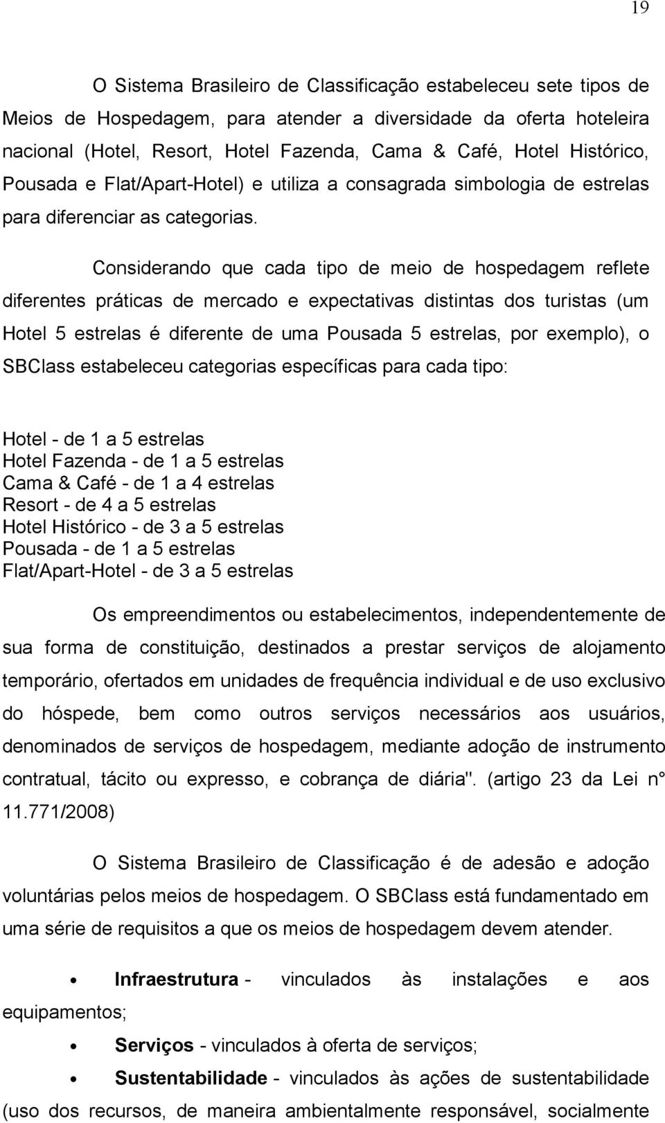 Considerando que cada tipo de meio de hospedagem reflete diferentes práticas de mercado e expectativas distintas dos turistas (um Hotel 5 estrelas é diferente de uma Pousada 5 estrelas, por exemplo),