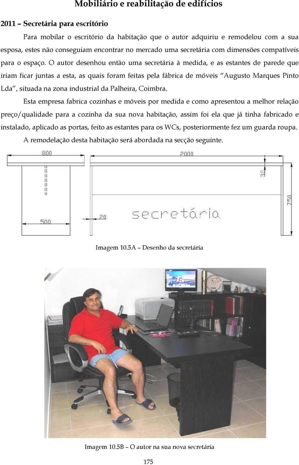 O autor desenhou então uma secretária à medida, e as estantes de parede que iriam ficar juntas a esta, as quais foram feitas pela fábrica de móveis Augusto Marques Pinto Lda, situada na zona