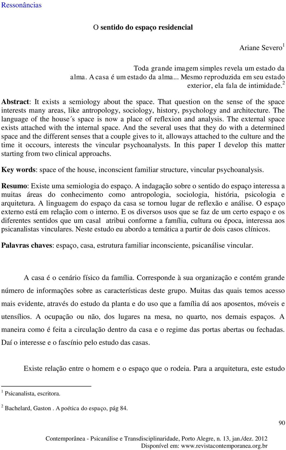 The language of the house s space is now a place of reflexion and analysis. The external space exists attached with the internal space.