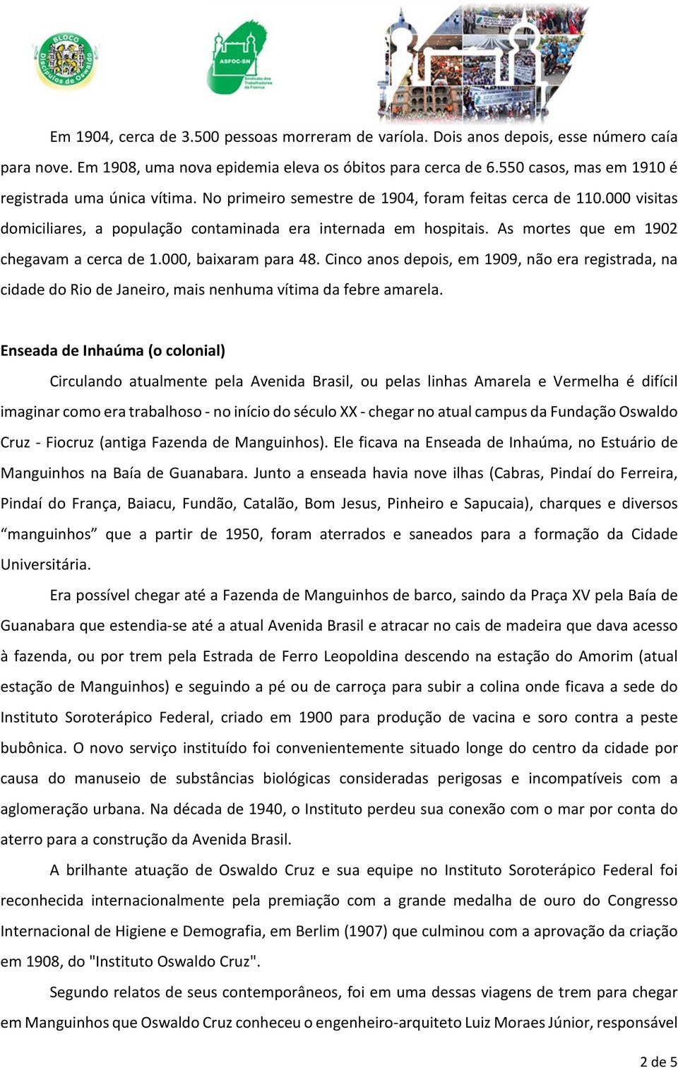 As mortes que em 1902 chegavam a cerca de 1.000, baixaram para 48. Cinco anos depois, em 1909, não era registrada, na cidade do Rio de Janeiro, mais nenhuma vítima da febre amarela.