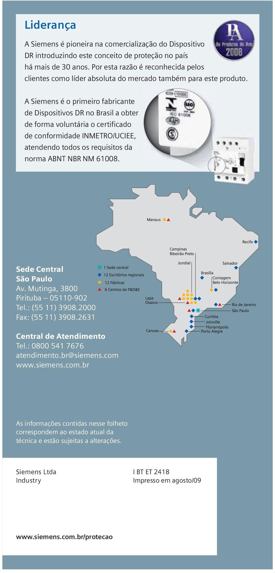 A Siemens é o primeiro fabricante de Dispositivos D no Brasil a obter de forma voluntária o certificado de conformidade IMETO/UCIEE, atendendo todos os requisitos da norma ABT B M 61008.