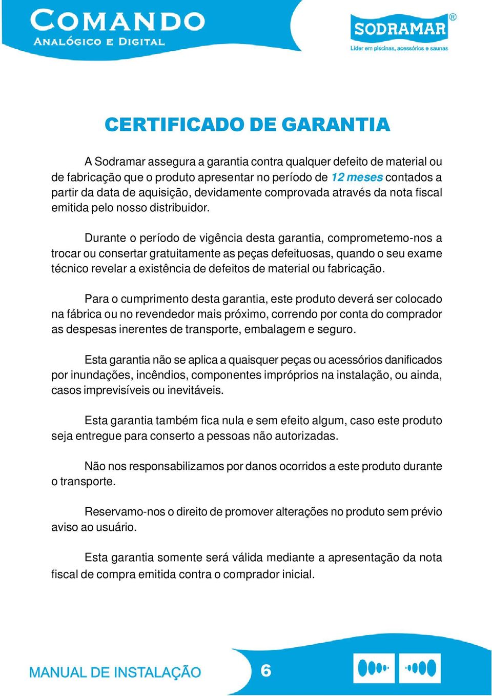 Durante o período de vigência desta garantia, comprometemo-nos a trocar ou consertar gratuitamente as peças defeituosas, quando o seu exame técnico revelar a existência de defeitos de material ou