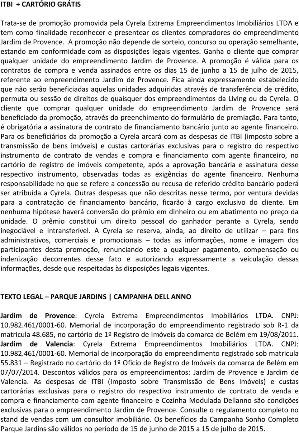 Ganha o cliente que comprar qualquer unidade do empreendimento Jardim de Provence.