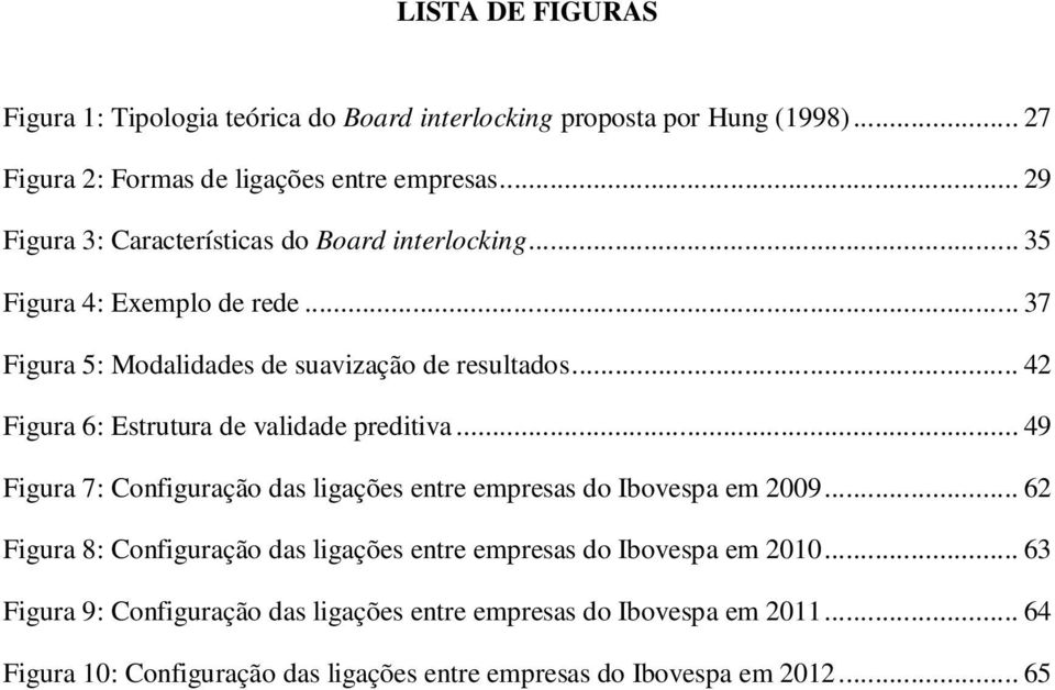 .. 42 Figura 6: Estrutura de validade preditiva... 49 Figura 7: Configuração das ligações entre empresas do Ibovespa em 2009.