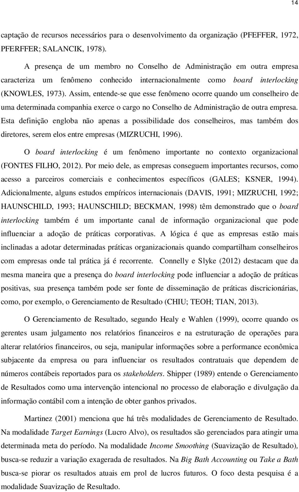 Assim, entende-se que esse fenômeno ocorre quando um conselheiro de uma determinada companhia exerce o cargo no Conselho de Administração de outra empresa.