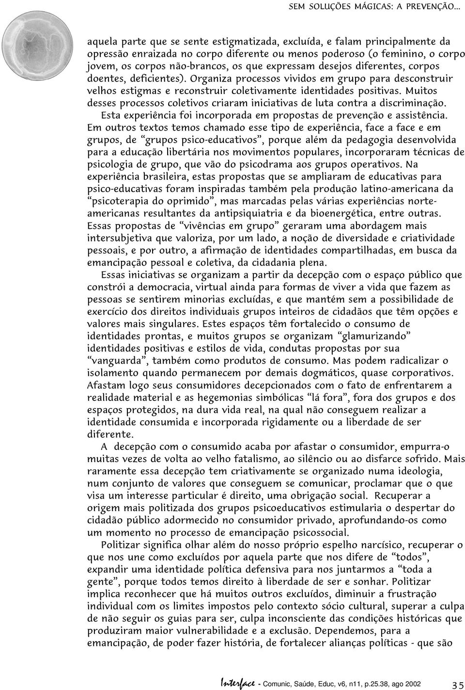 expressam desejos diferentes, corpos doentes, deficientes). Organiza processos vividos em grupo para desconstruir velhos estigmas e reconstruir coletivamente identidades positivas.