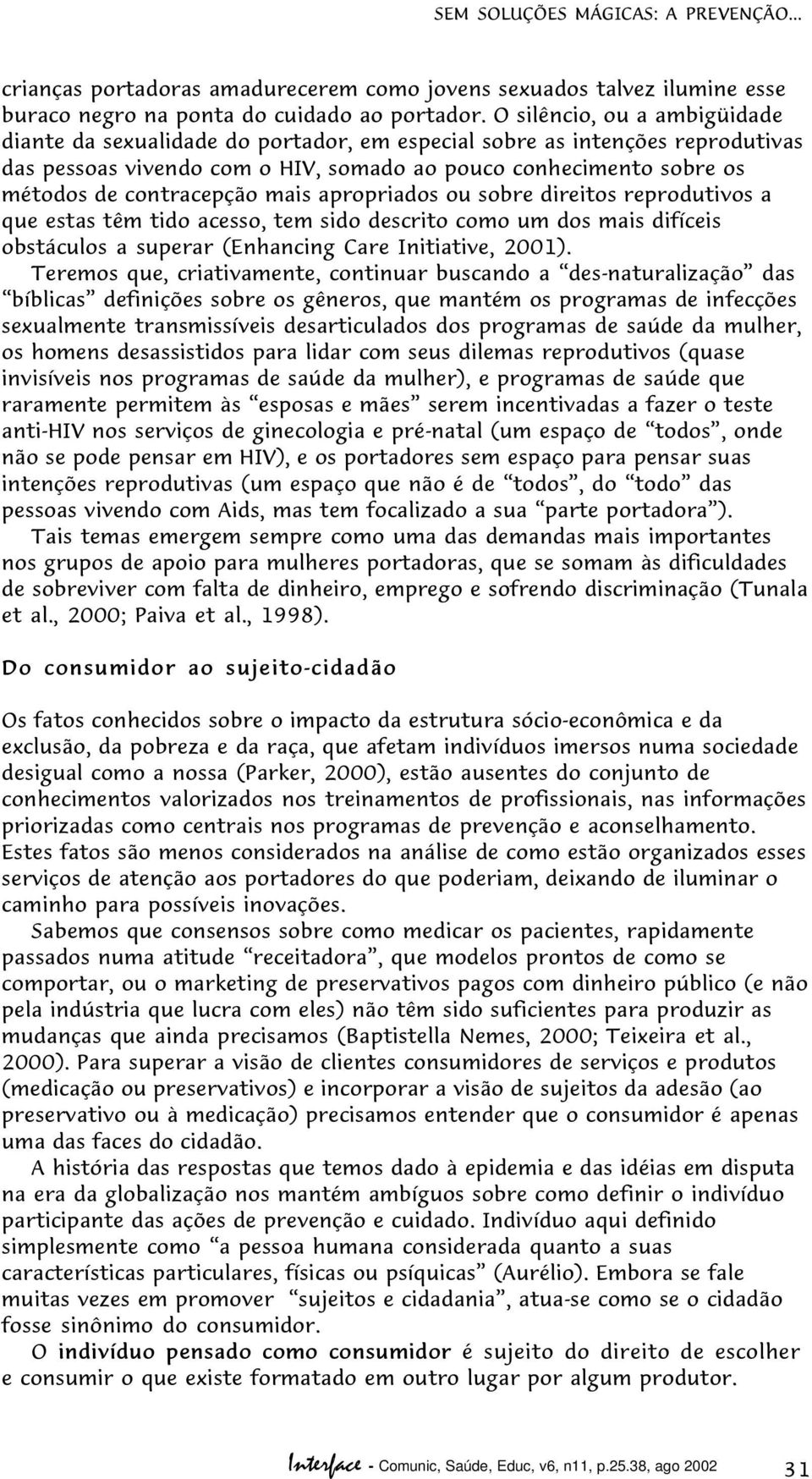 contracepção mais apropriados ou sobre direitos reprodutivos a que estas têm tido acesso, tem sido descrito como um dos mais difíceis obstáculos a superar (Enhancing Care Initiative, 2001).