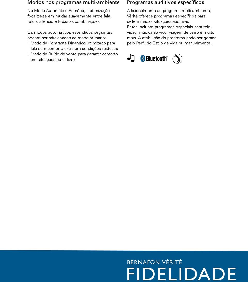 Vento para garantir conforto em situações ao ar livre Programas auditivos específicos Adicionalmente ao programa multi-ambiente, Vérité oferece programas específicos para determinadas